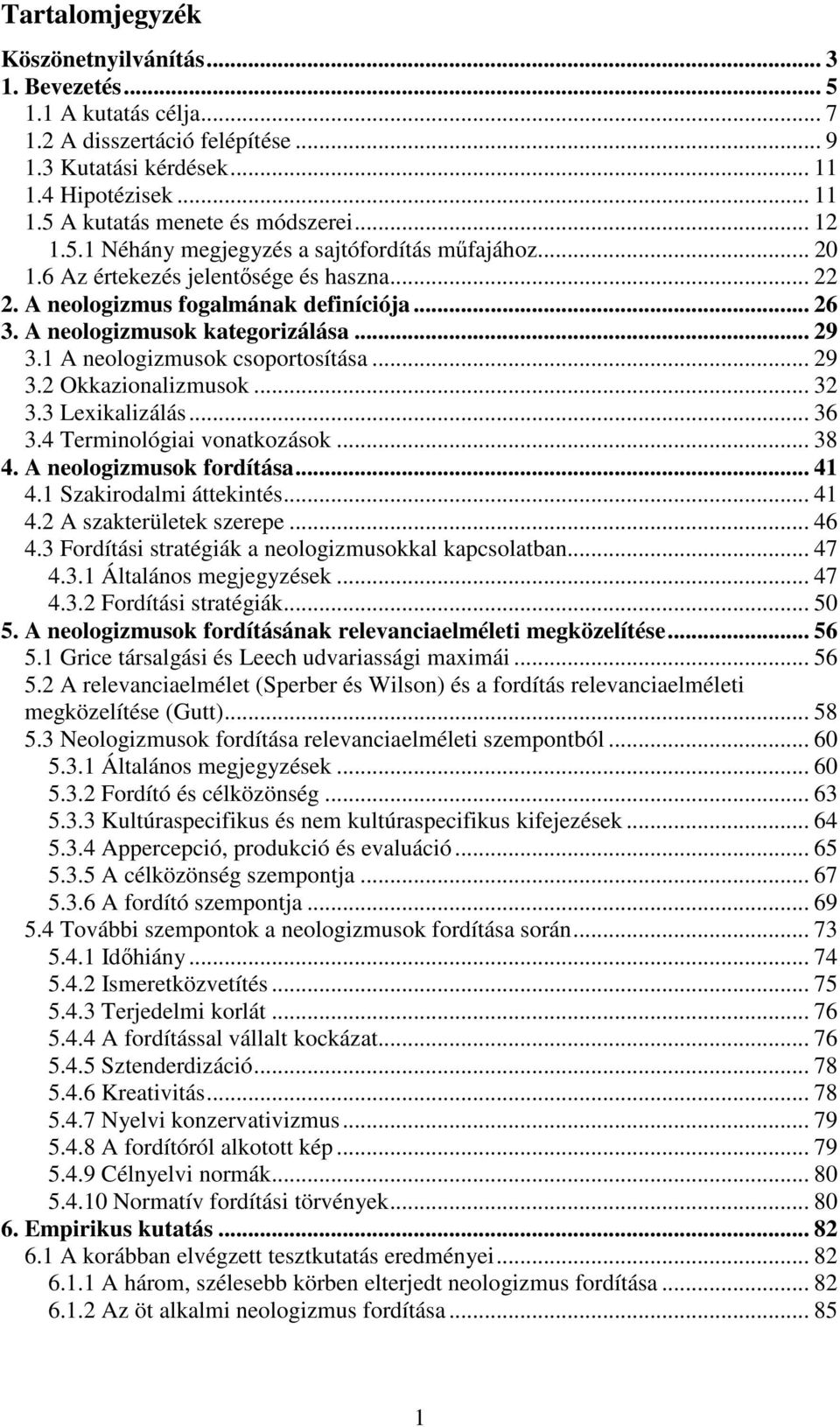 1 A neologizmusok csoportosítása... 29 3.2 Okkazionalizmusok... 32 3.3 Lexikalizálás... 36 3.4 Terminológiai vonatkozások... 38 4. A neologizmusok fordítása... 41 4.1 Szakirodalmi áttekintés... 41 4.2 A szakterületek szerepe.