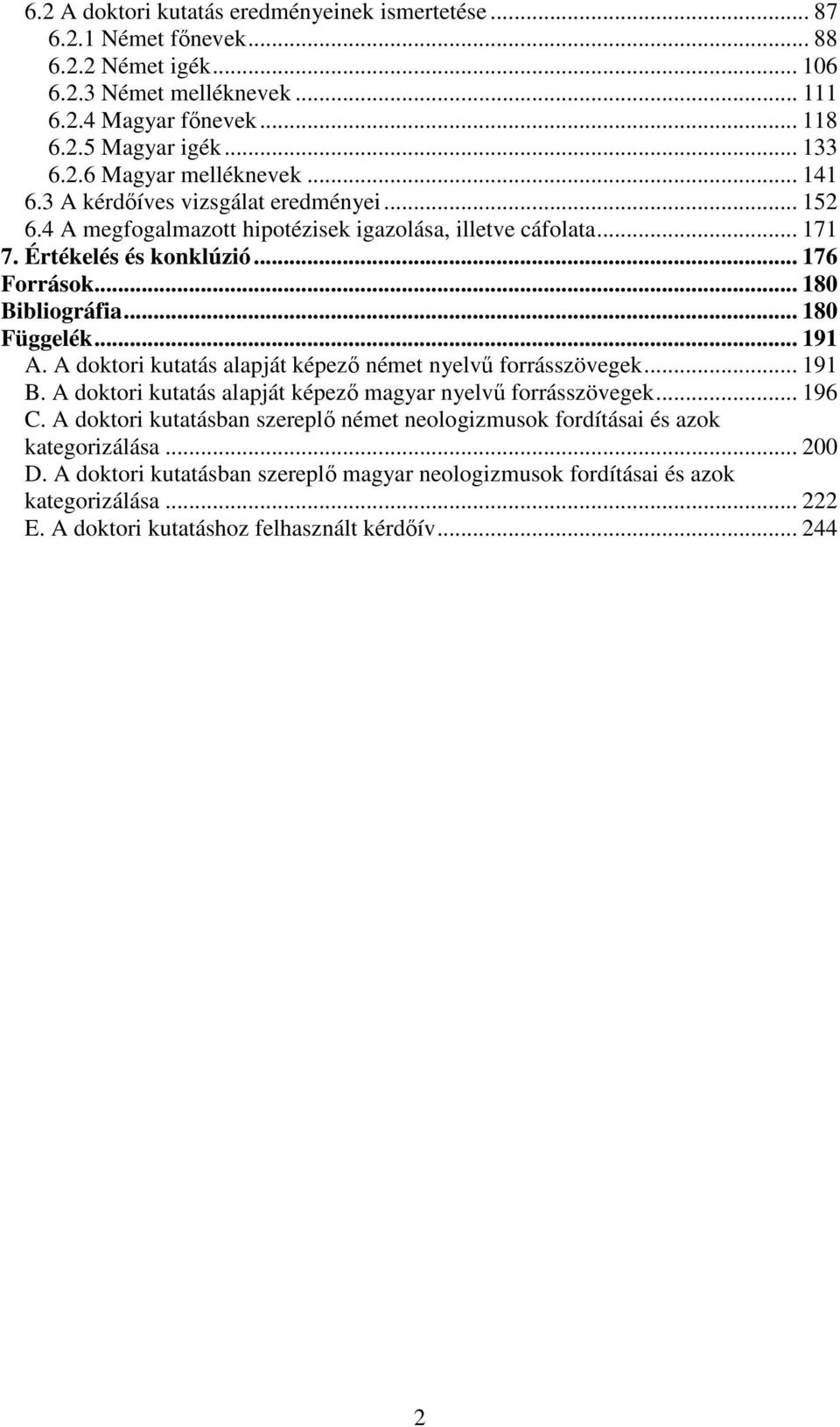 .. 191 A. A doktori kutatás alapját képező német nyelvű forrásszövegek... 191 B. A doktori kutatás alapját képező magyar nyelvű forrásszövegek... 196 C.