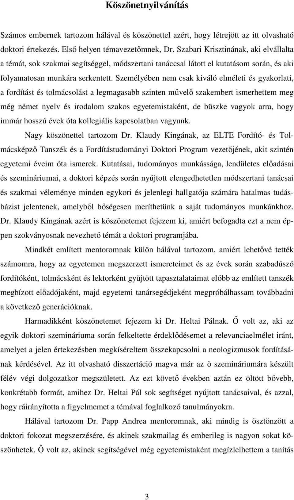 Személyében nem csak kiváló elméleti és gyakorlati, a fordítást és tolmácsolást a legmagasabb szinten művelő szakembert ismerhettem meg még német nyelv és irodalom szakos egyetemistaként, de büszke