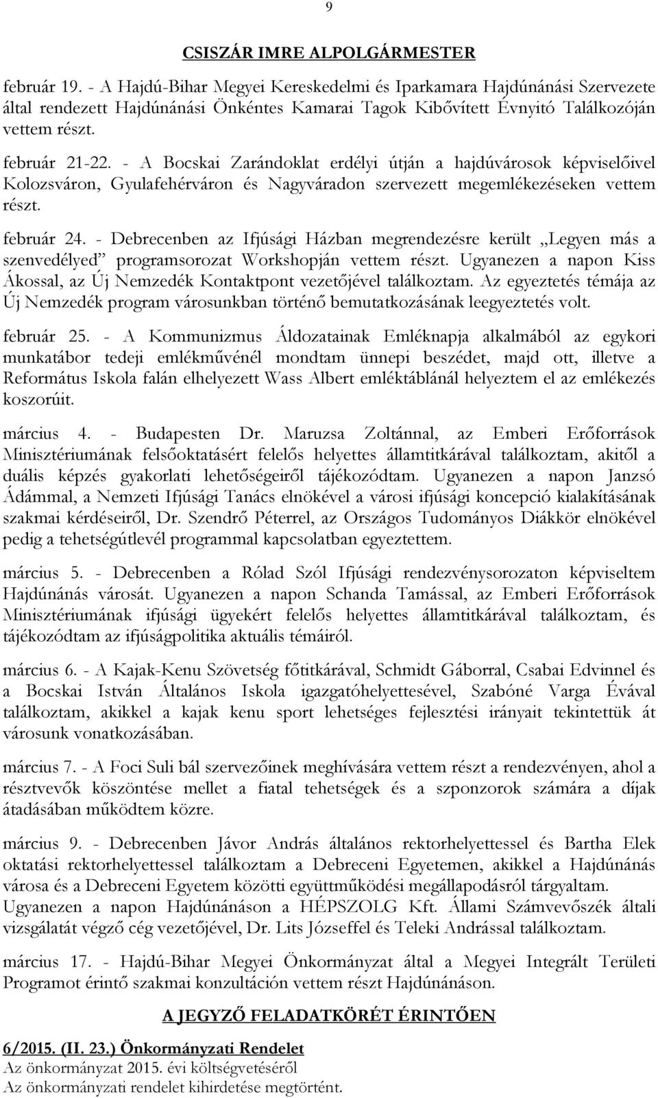 - A Bocskai Zarándoklat erdélyi útján a hajdúvárosok képviselıivel Kolozsváron, Gyulafehérváron és Nagyváradon szervezett megemlékezéseken vettem részt. február 24.