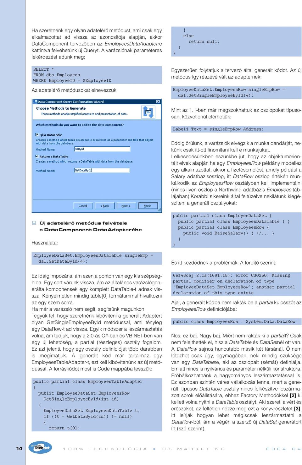 employees WHERE EmployeeID = @EmployeeID Az adatelérô metódusokat elnevezzük: Egyszerûen folytatjuk a tervezô által generált kódot. Az új metódus így részévé vált az adapternek: EmployeeDataSet.