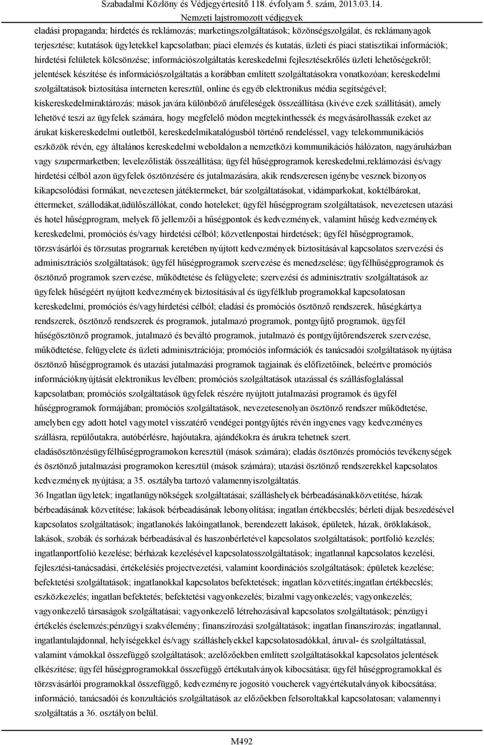 említett szolgáltatásokra vonatkozóan; kereskedelmi szolgáltatások biztosítása interneten keresztül, online és egyéb elektronikus média segítségével; kiskereskedelmiraktározás; mások javára különböző