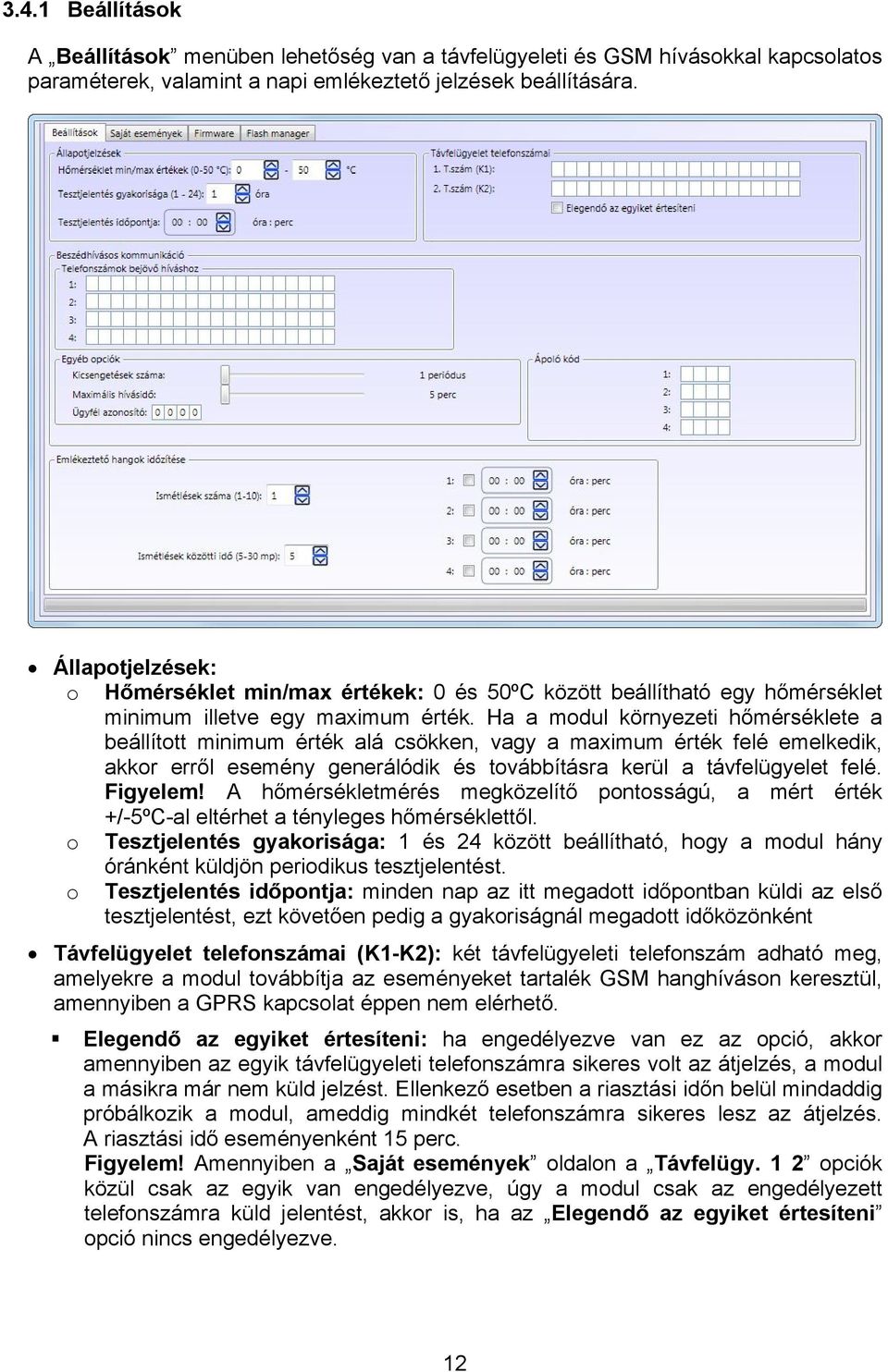 Ha a modul környezeti hőmérséklete a beállított minimum érték alá csökken, vagy a maximum érték felé emelkedik, akkor erről esemény generálódik és továbbításra kerül a távfelügyelet felé. Figyelem!