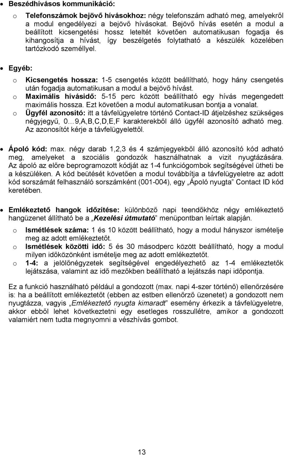 Egyéb: o Kicsengetés hossza: 1-5 csengetés között beállítható, hogy hány csengetés után fogadja automatikusan a modul a bejövő hívást.