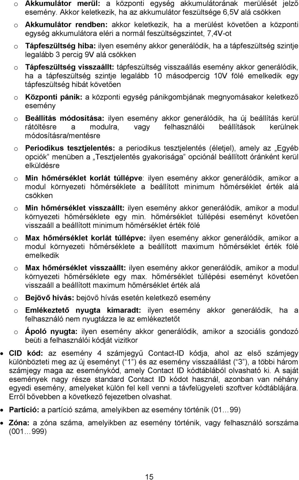 7,4V-ot o Tápfeszültség hiba: ilyen esemény akkor generálódik, ha a tápfeszültség szintje legalább 3 percig 9V alá csökken o Tápfeszültség visszaállt: tápfeszültség visszaállás esemény akkor