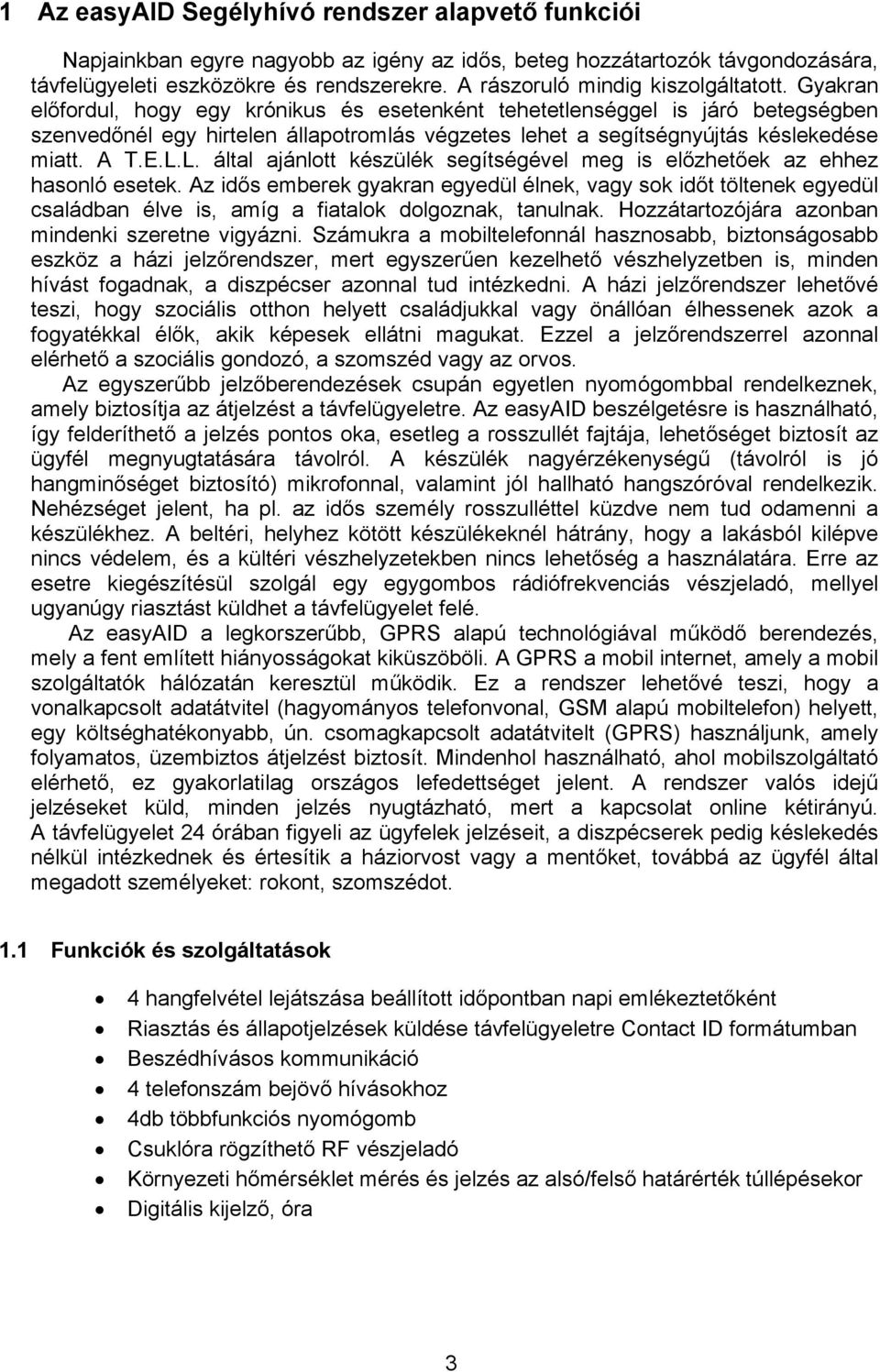 Gyakran előfordul, hogy egy krónikus és esetenként tehetetlenséggel is járó betegségben szenvedőnél egy hirtelen állapotromlás végzetes lehet a segítségnyújtás késlekedése miatt. A T.E.L.