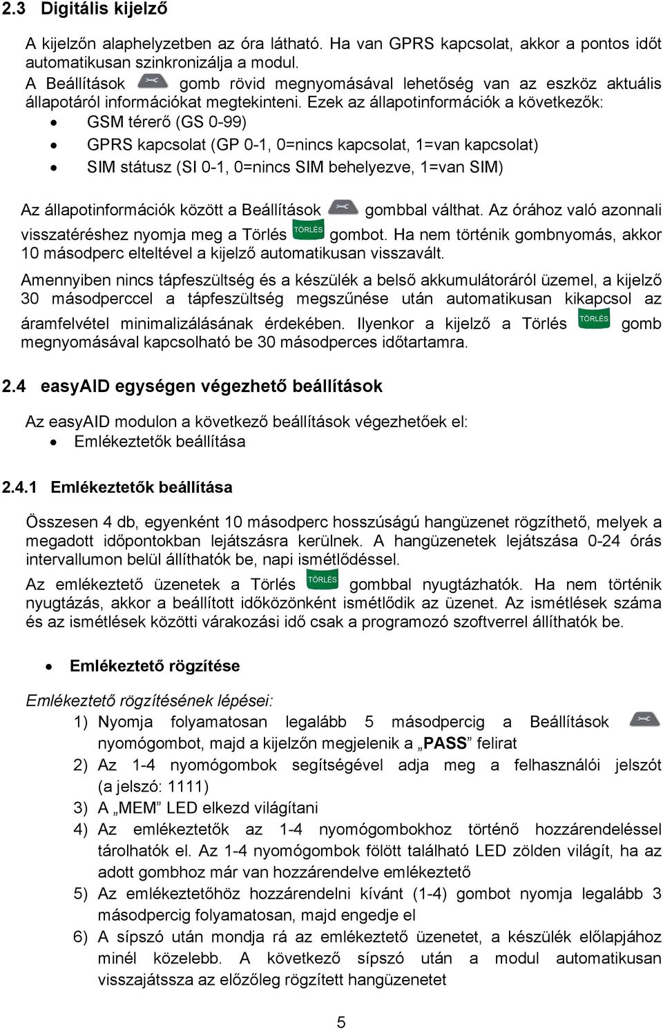 Ezek az állapotinformációk a következők: GSM térerő (GS 0-99) GPRS kapcsolat (GP 0-1, 0=nincs kapcsolat, 1=van kapcsolat) SIM státusz (SI 0-1, 0=nincs SIM behelyezve, 1=van SIM) Az állapotinformációk