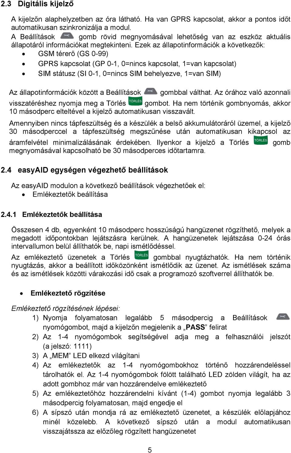 Ezek az állapotinformációk a következők: GSM térerő (GS 0-99) GPRS kapcsolat (GP 0-1, 0=nincs kapcsolat, 1=van kapcsolat) SIM státusz (SI 0-1, 0=nincs SIM behelyezve, 1=van SIM) Az állapotinformációk