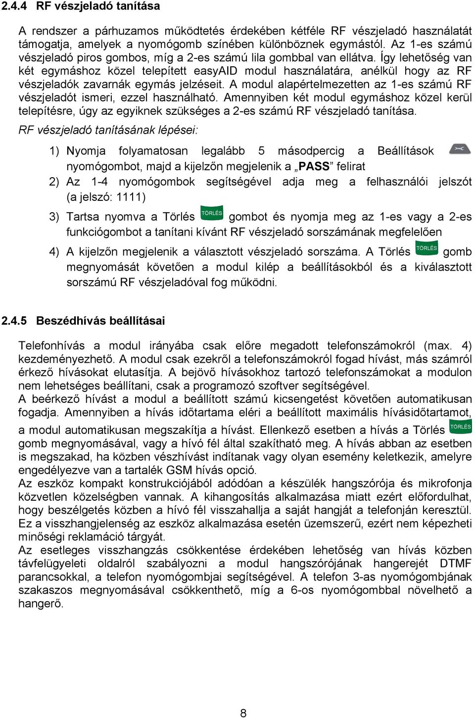 Így lehetőség van két egymáshoz közel telepített easyaid modul használatára, anélkül hogy az RF vészjeladók zavarnák egymás jelzéseit.