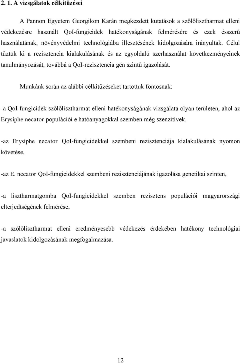 Célul tűztük ki a rezisztencia kialakulásának és az egyoldalú szerhasználat következményeinek tanulmányozását, továbbá a QoI-rezisztencia gén szintű igazolását.