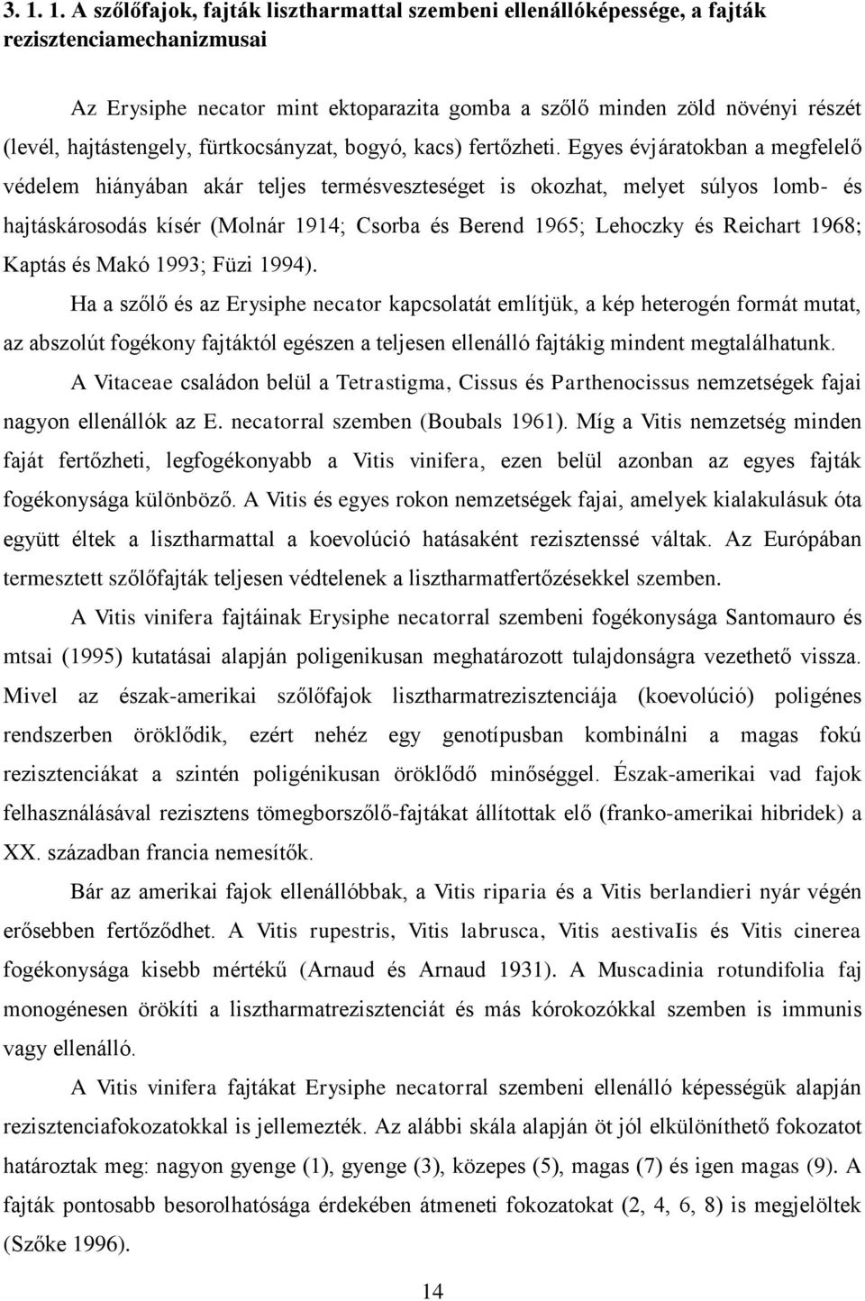 Egyes évjáratokban a megfelelő védelem hiányában akár teljes termésveszteséget is okozhat, melyet súlyos lomb- és hajtáskárosodás kísér (Molnár 1914; Csorba és Berend 1965; Lehoczky és Reichart 1968;