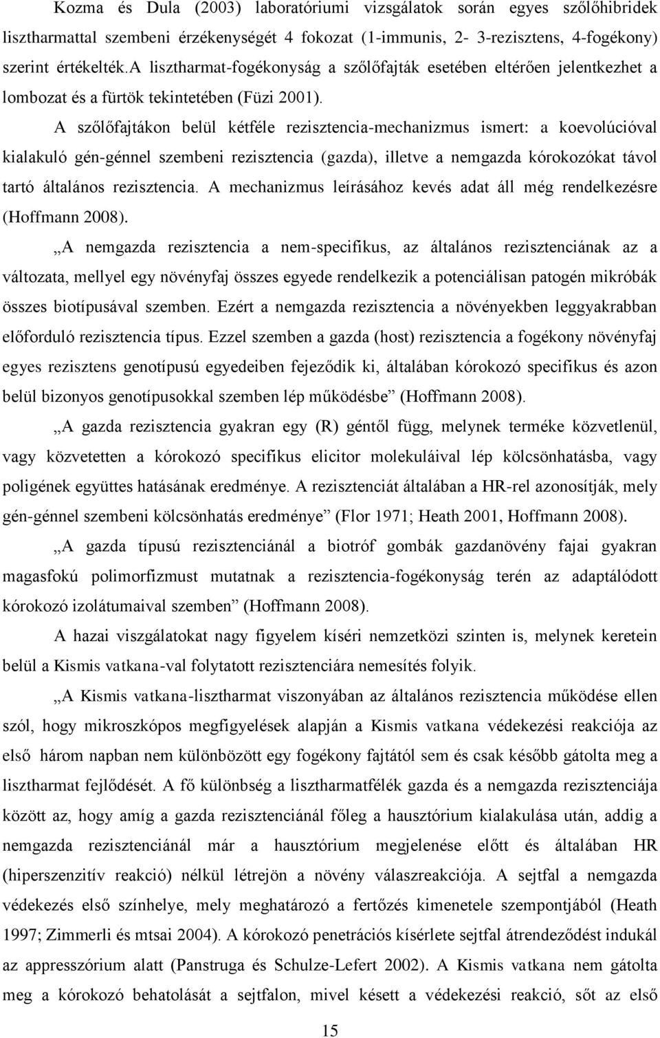 A szőlőfajtákon belül kétféle rezisztencia-mechanizmus ismert: a koevolúcióval kialakuló gén-génnel szembeni rezisztencia (gazda), illetve a nemgazda kórokozókat távol tartó általános rezisztencia.