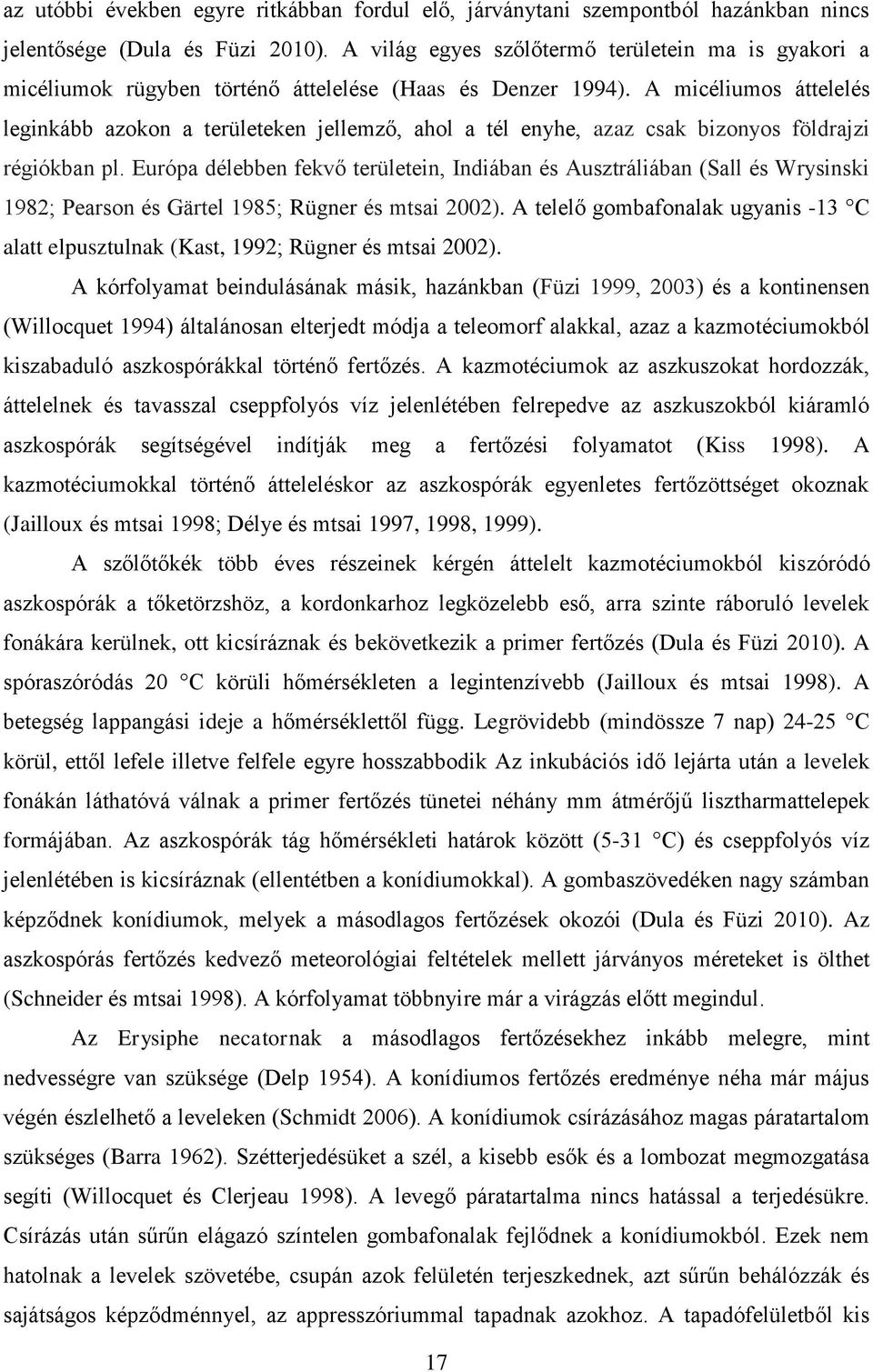 A micéliumos áttelelés leginkább azokon a területeken jellemző, ahol a tél enyhe, azaz csak bizonyos földrajzi régiókban pl.