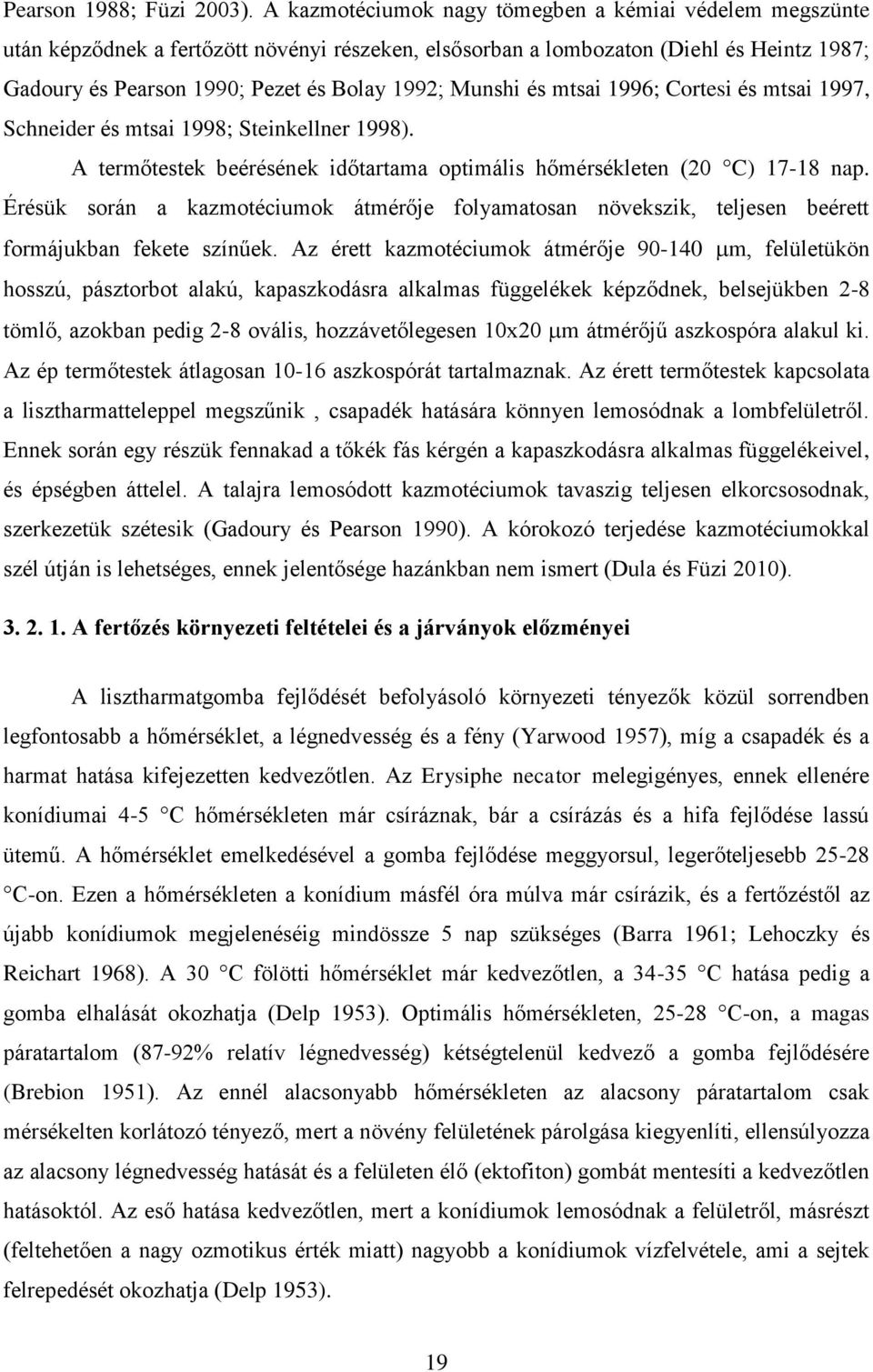 Munshi és mtsai 1996; Cortesi és mtsai 1997, Schneider és mtsai 1998; Steinkellner 1998). A termőtestek beérésének időtartama optimális hőmérsékleten (20 C) 17-18 nap.