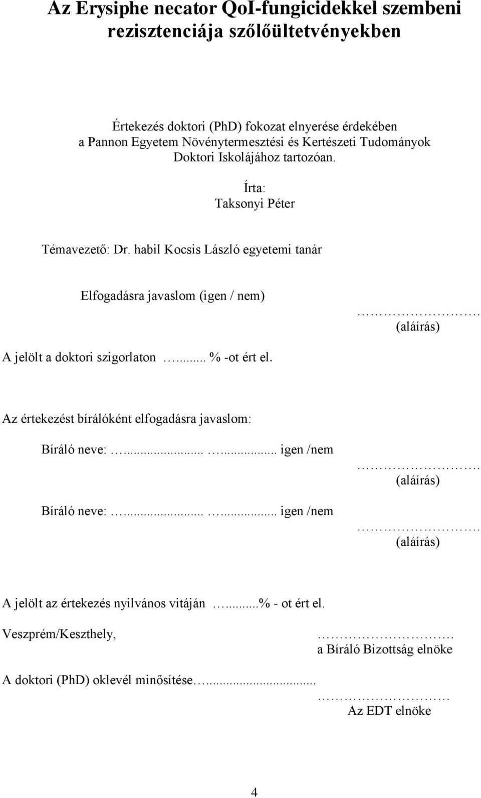 (aláírás) A jelölt a doktori szigorlaton... % -ot ért el. Az értekezést bírálóként elfogadásra javaslom: Bíráló neve:...... igen /nem Bíráló neve:...... igen /nem. (aláírás).