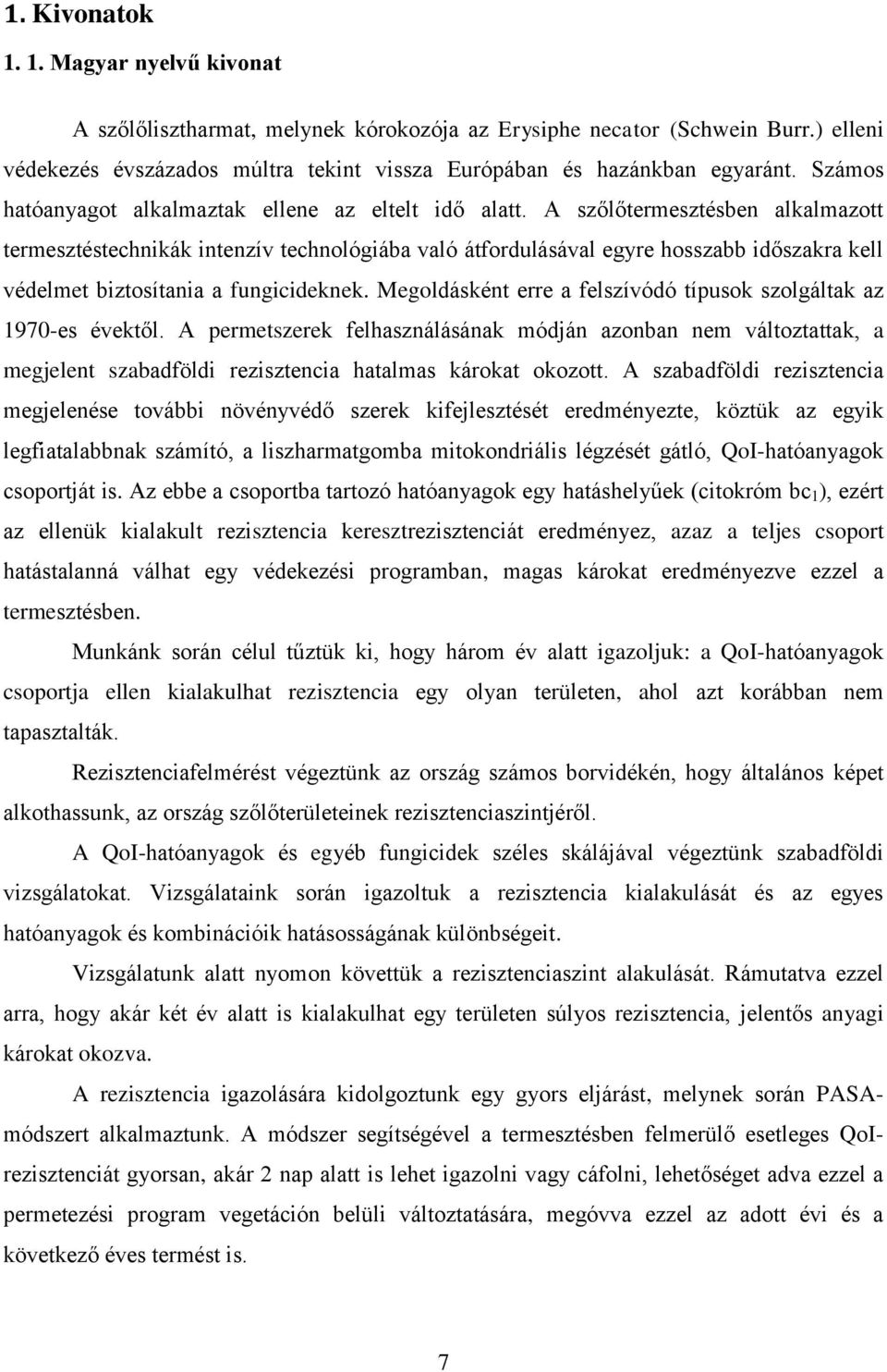 A szőlőtermesztésben alkalmazott termesztéstechnikák intenzív technológiába való átfordulásával egyre hosszabb időszakra kell védelmet biztosítania a fungicideknek.