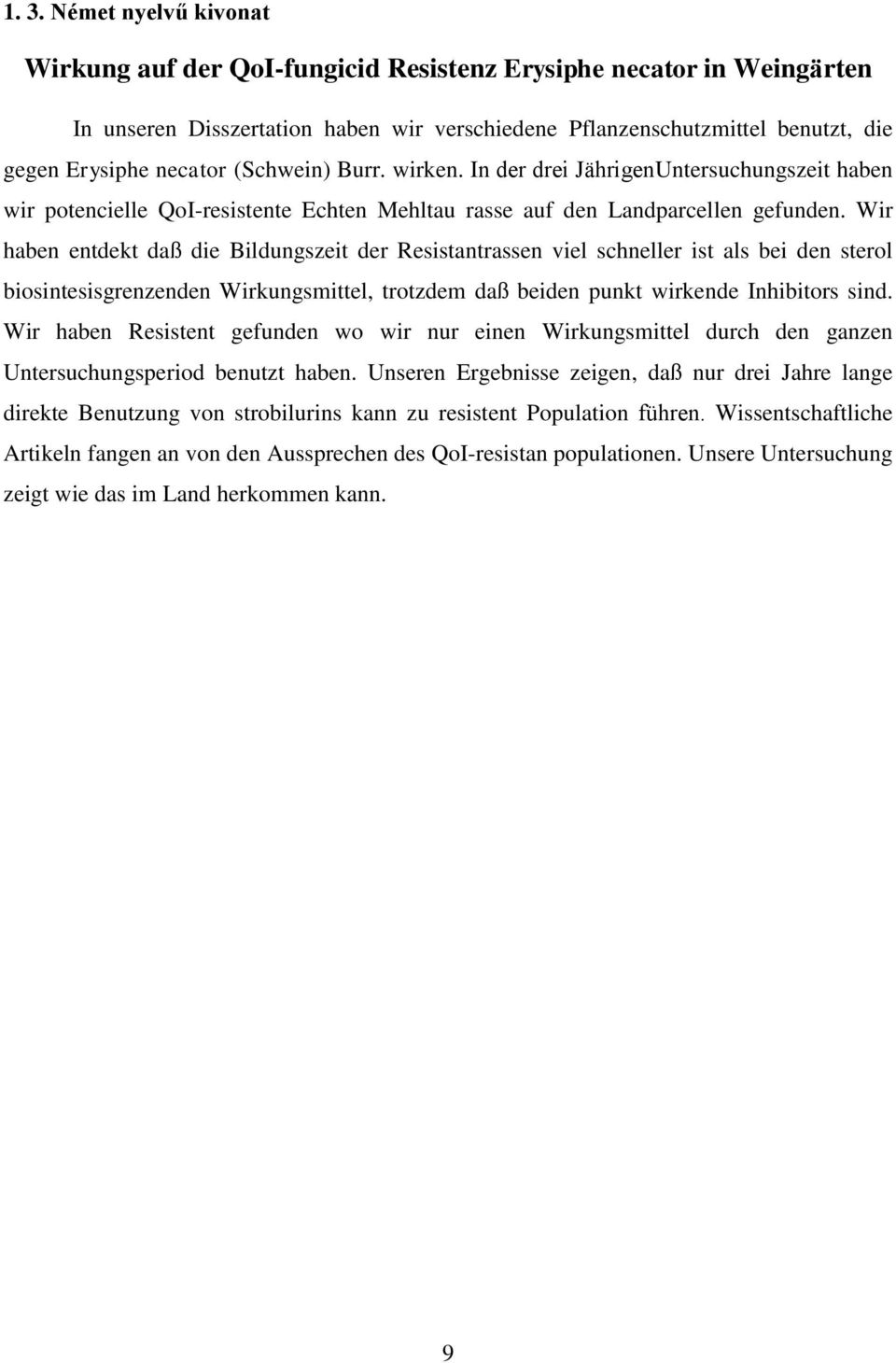 Wir haben entdekt daß die Bildungszeit der Resistantrassen viel schneller ist als bei den sterol biosintesisgrenzenden Wirkungsmittel, trotzdem daß beiden punkt wirkende Inhibitors sind.