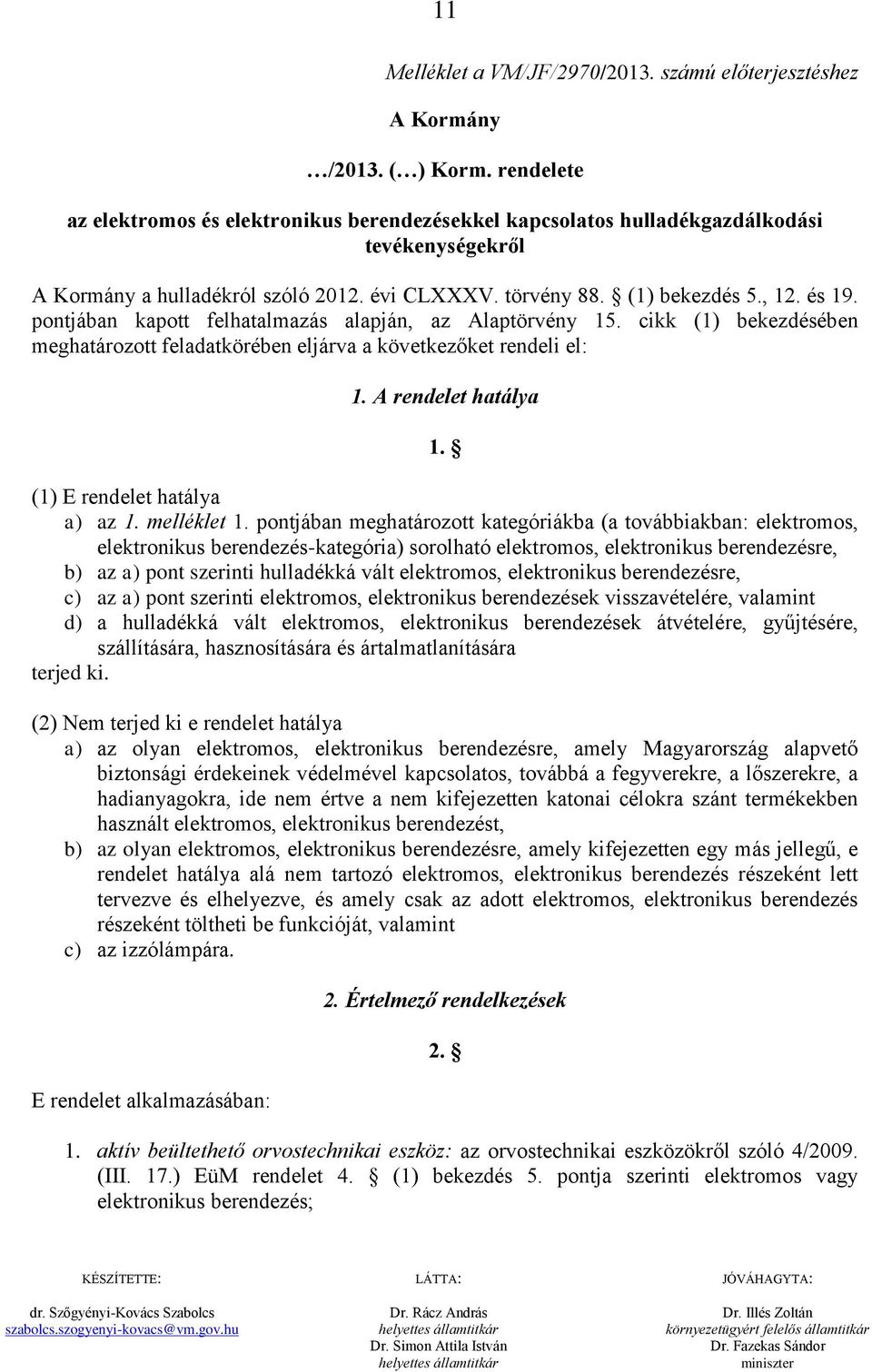 pontjában kapott felhatalmazás alapján, az Alaptörvény 15. cikk (1) bekezdésében meghatározott feladatkörében eljárva a következőket rendeli el: 1. A rendelet hatálya 1.