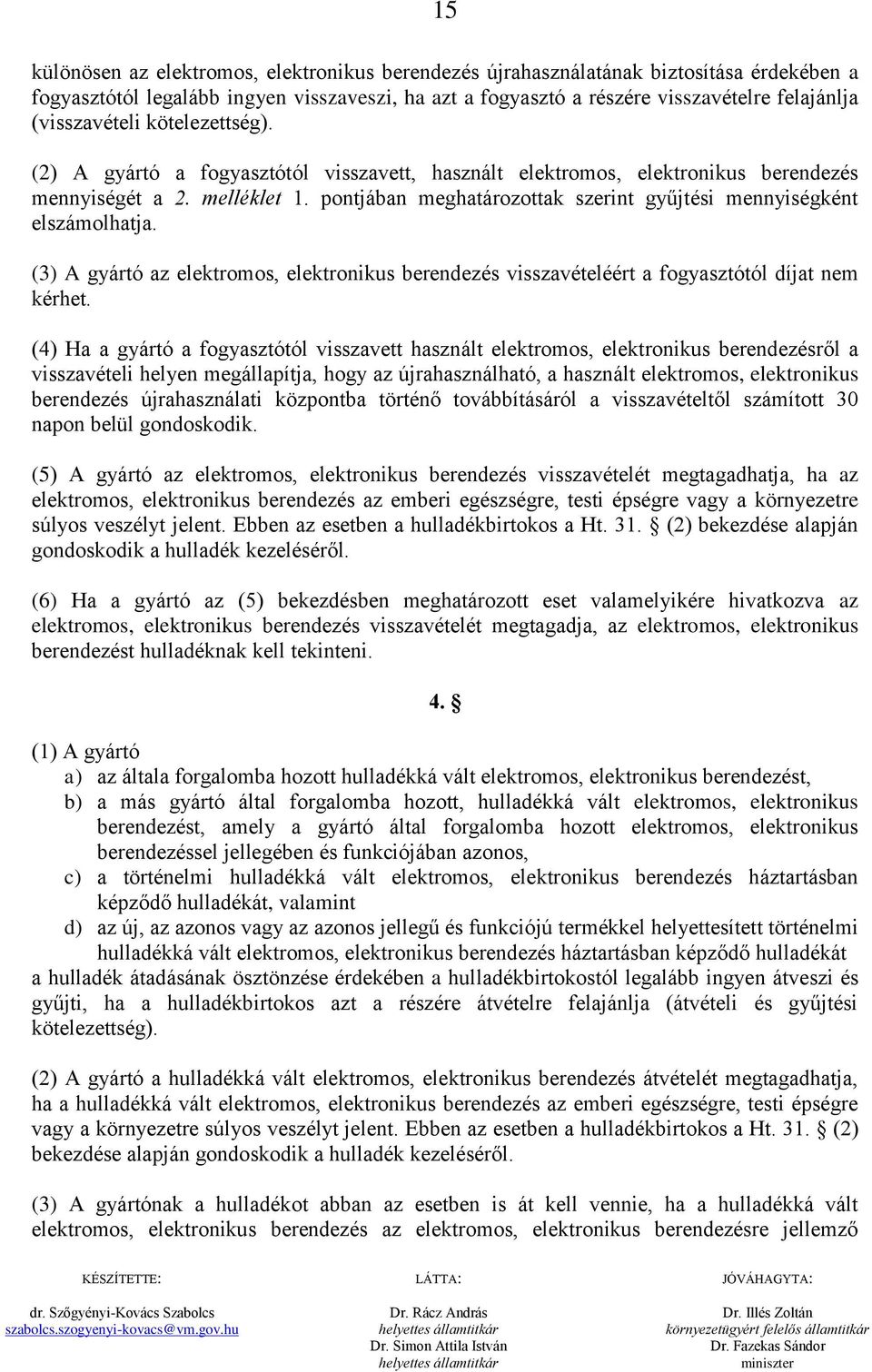 pontjában meghatározottak szerint gyűjtési mennyiségként elszámolhatja. (3) A gyártó az elektromos, elektronikus berendezés visszavételéért a fogyasztótól díjat nem kérhet.