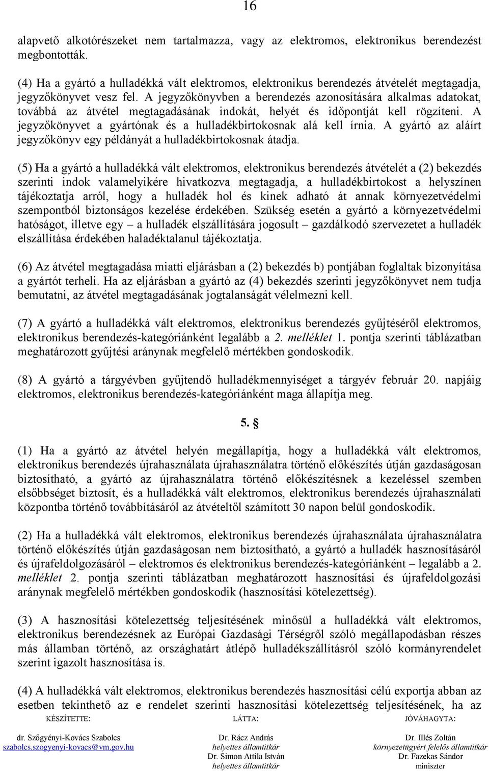 A jegyzőkönyvben a berendezés azonosítására alkalmas adatokat, továbbá az átvétel megtagadásának indokát, helyét és időpontját kell rögzíteni.