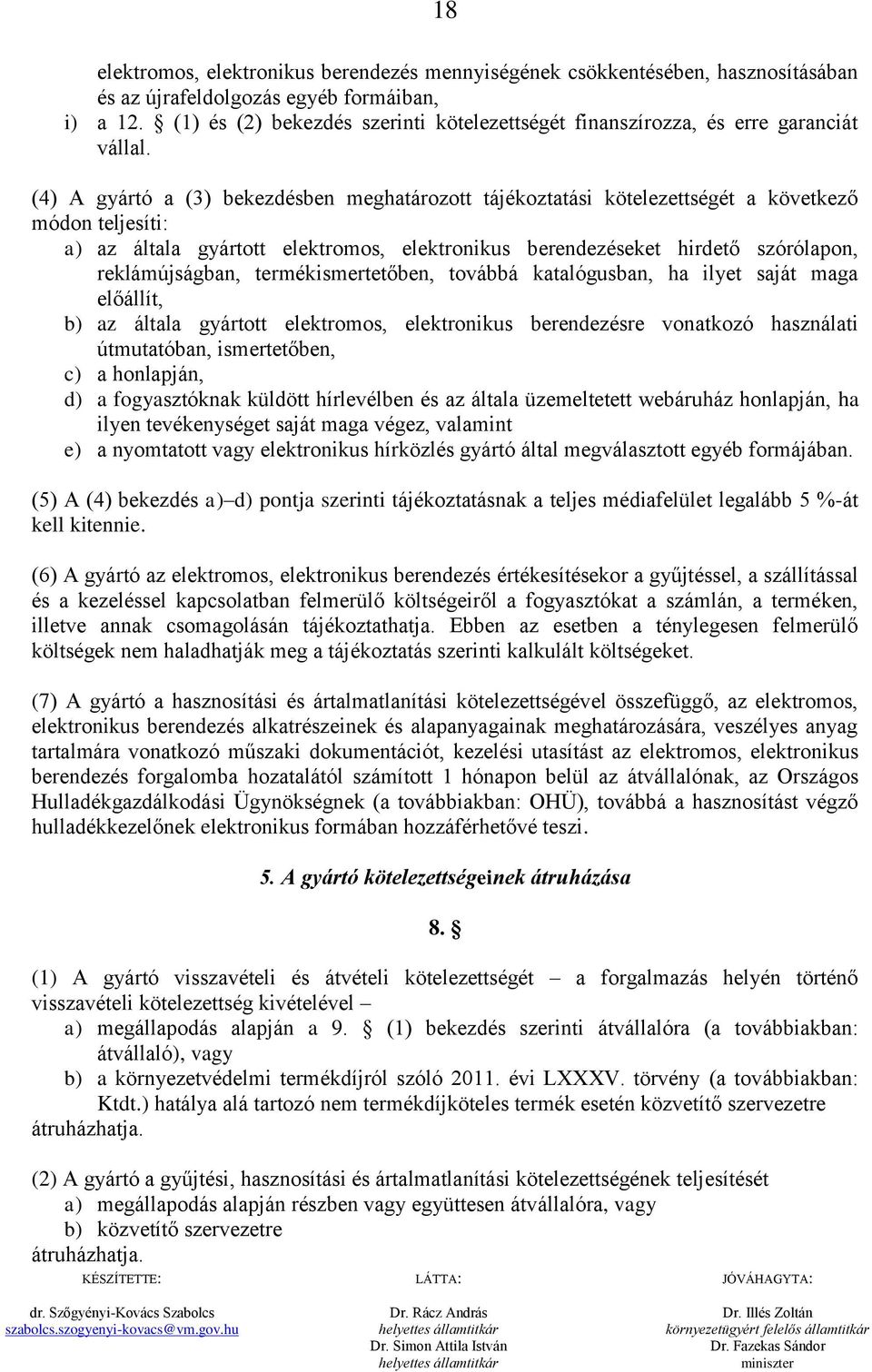 (4) A gyártó a (3) bekezdésben meghatározott tájékoztatási kötelezettségét a következő módon teljesíti: a) az általa gyártott elektromos, elektronikus berendezéseket hirdető szórólapon,