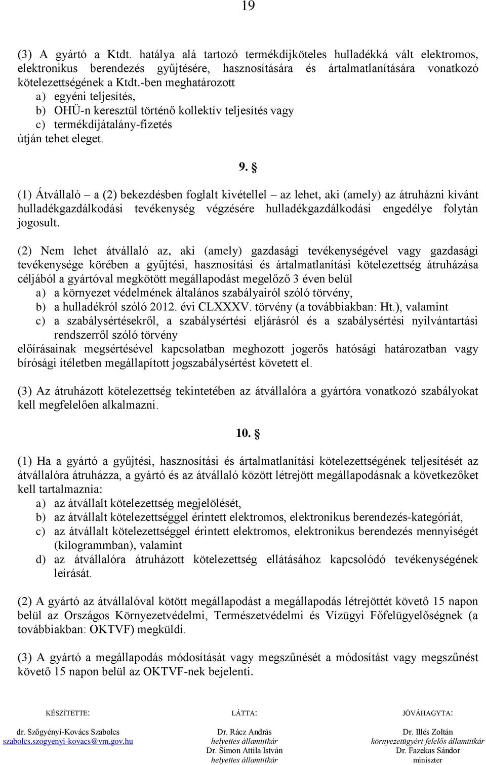 (1) Átvállaló a (2) bekezdésben foglalt kivétellel az lehet, aki (amely) az átruházni kívánt hulladékgazdálkodási tevékenység végzésére hulladékgazdálkodási engedélye folytán jogosult.