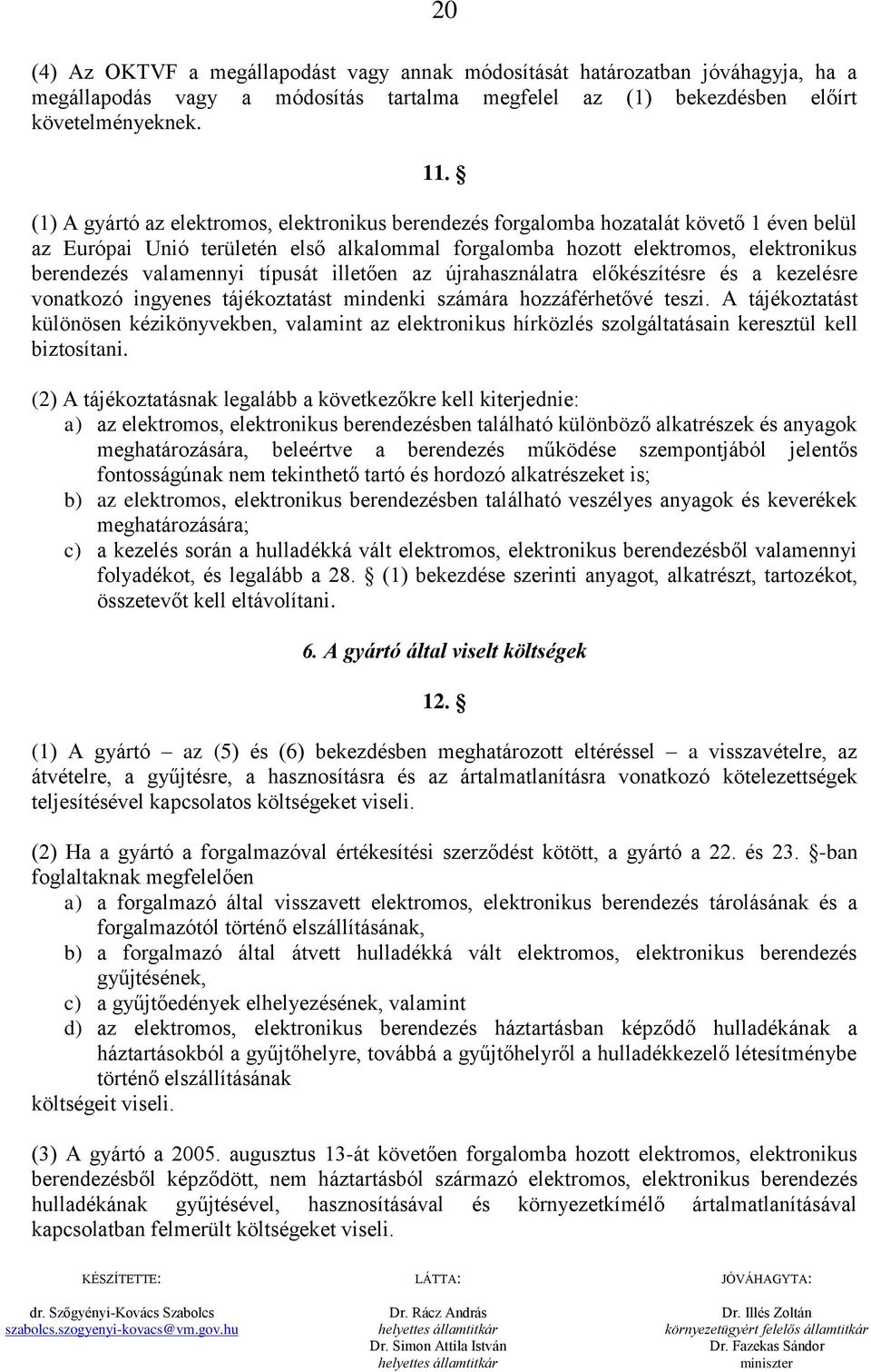 típusát illetően az újrahasználatra előkészítésre és a kezelésre vonatkozó ingyenes tájékoztatást mindenki számára hozzáférhetővé teszi.