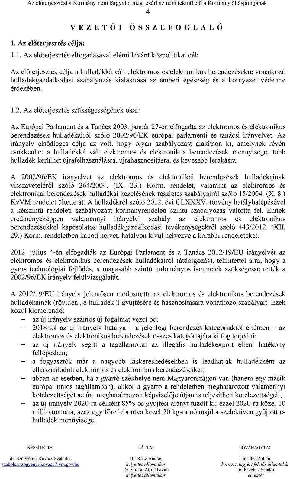 1. Az előterjesztés elfogadásával elérni kívánt közpolitikai cél: Az előterjesztés célja a hulladékká vált elektromos és elektronikus berendezésekre vonatkozó hulladékgazdálkodási szabályozás