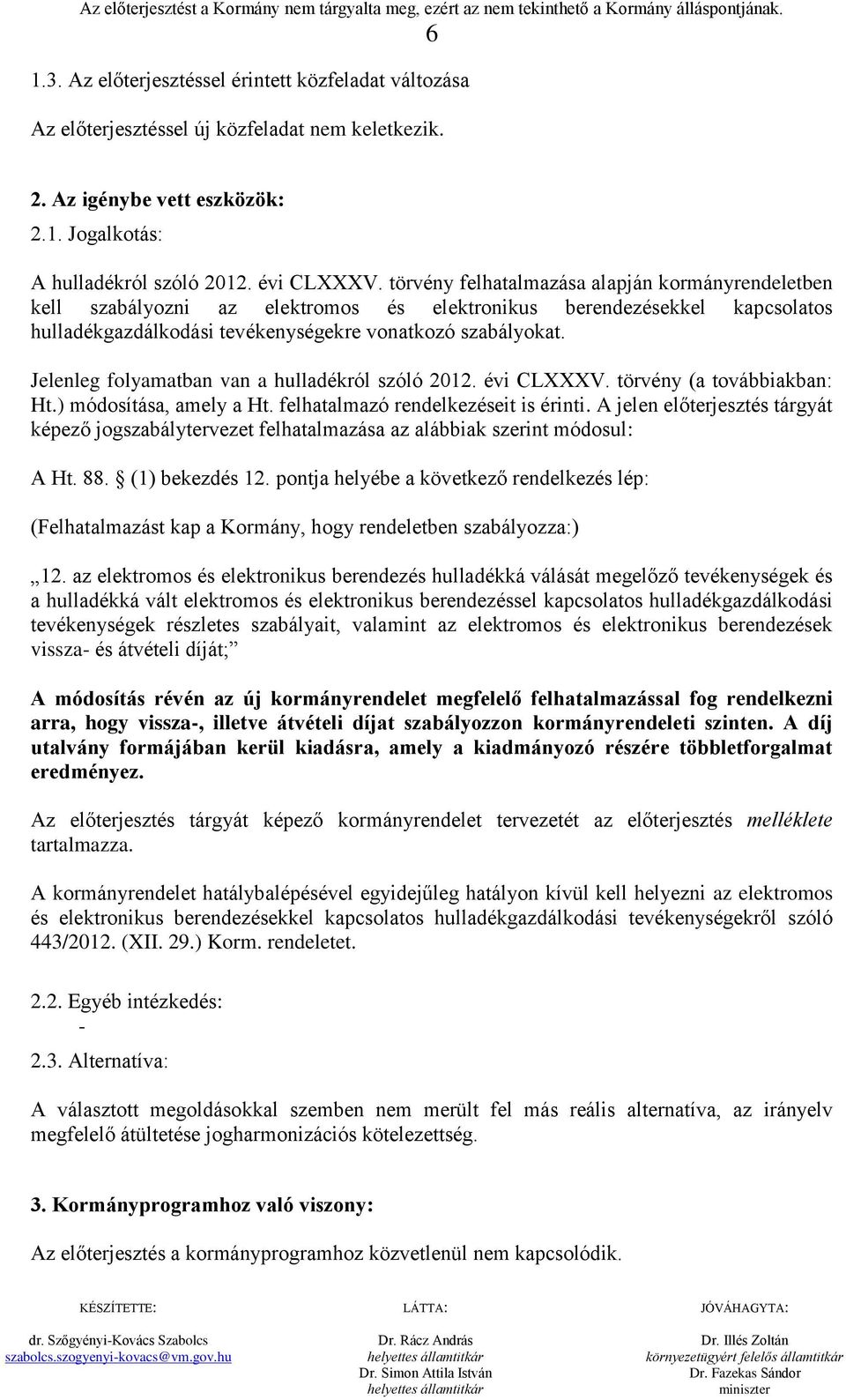 törvény felhatalmazása alapján kormányrendeletben kell szabályozni az elektromos és elektronikus berendezésekkel kapcsolatos hulladékgazdálkodási tevékenységekre vonatkozó szabályokat.