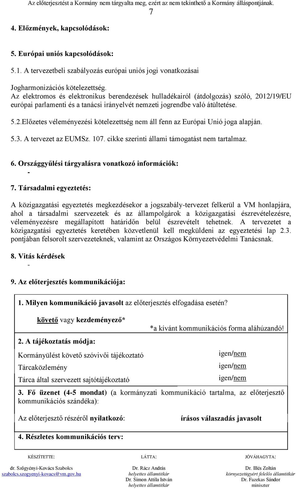 Az elektromos és elektronikus berendezések hulladékairól (átdolgozás) szóló, 2012/19/EU európai parlamenti és a tanácsi irányelvét nemzeti jogrendbe való átültetése. 5.2.Előzetes véleményezési kötelezettség nem áll fenn az Európai Unió joga alapján.