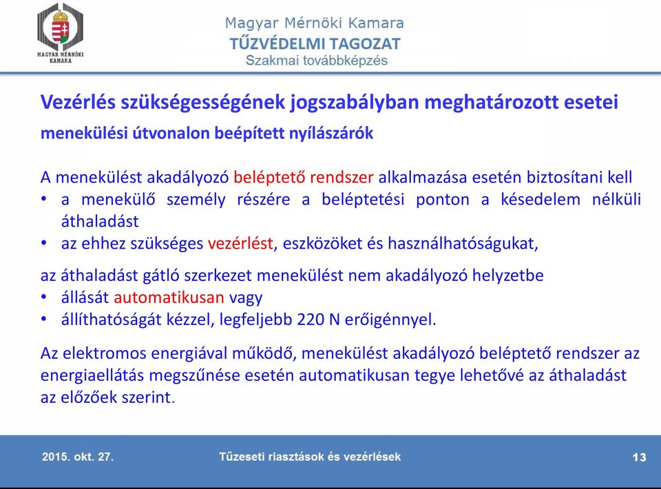 használhatóságukat, az áthaladást gátló szerkezet menekülést nem akadályozó helyzetbe állását automatikusan vagy állíthatóságát kézzel, legfeljebb 220 N