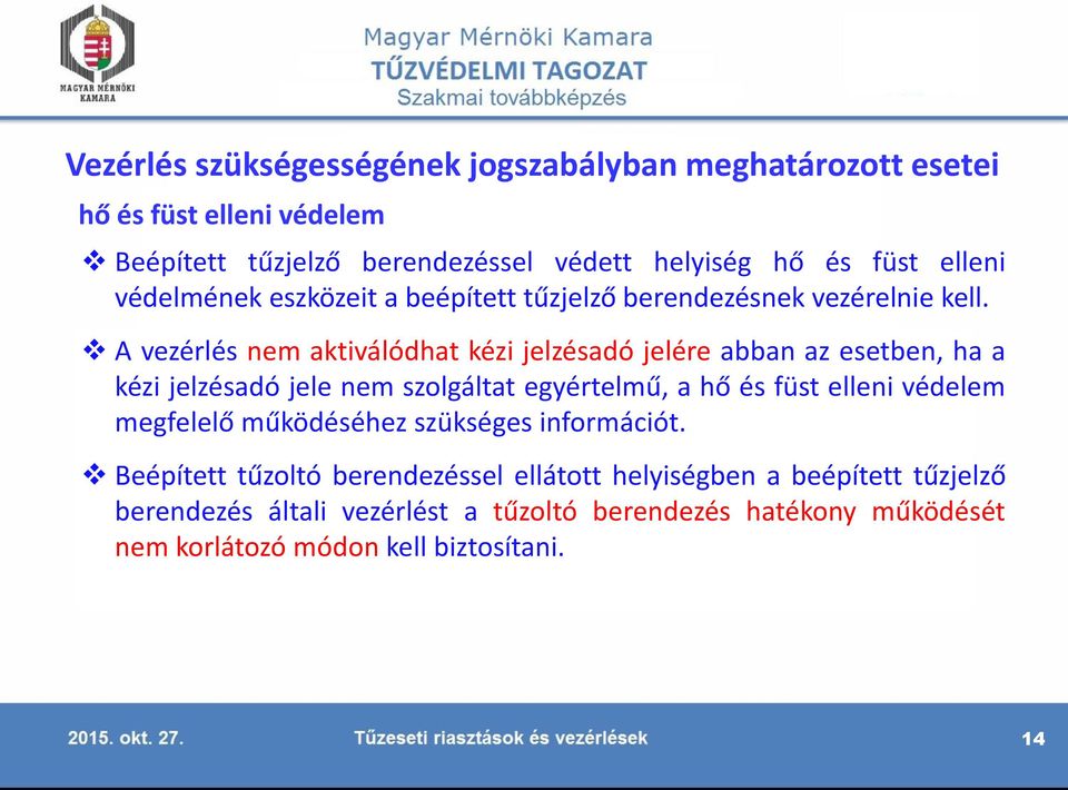 A vezérlés nem aktiválódhat kézi jelzésadó jelére abban az esetben, ha a kézi jelzésadó jele nem szolgáltat egyértelmű, a hő és füst elleni védelem