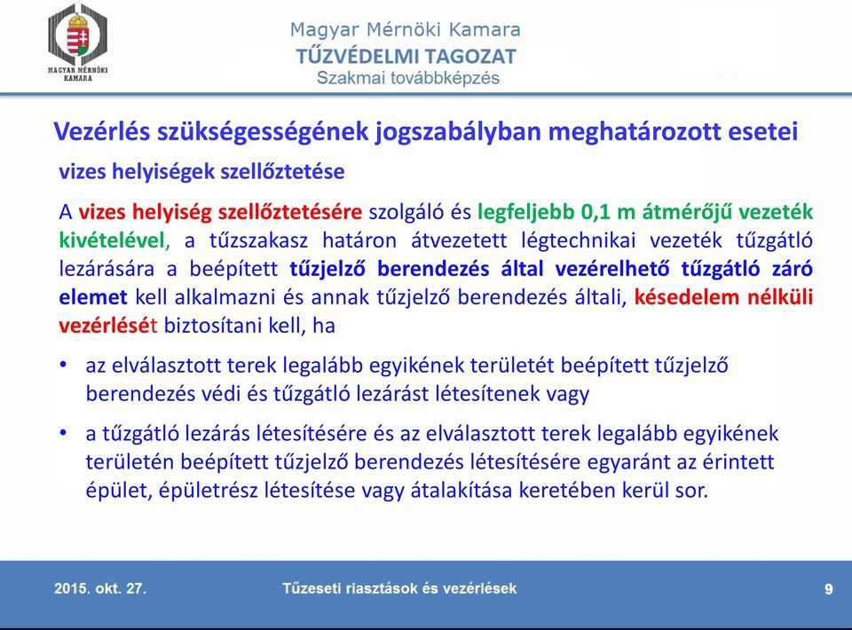 általi, késedelem nélküli vezérlését biztosítani kell, ha az elválasztott terek legalább egyikének területét beépített tűzjelző berendezés védi és tűzgátló lezárást létesítenek vagy a tűzgátló