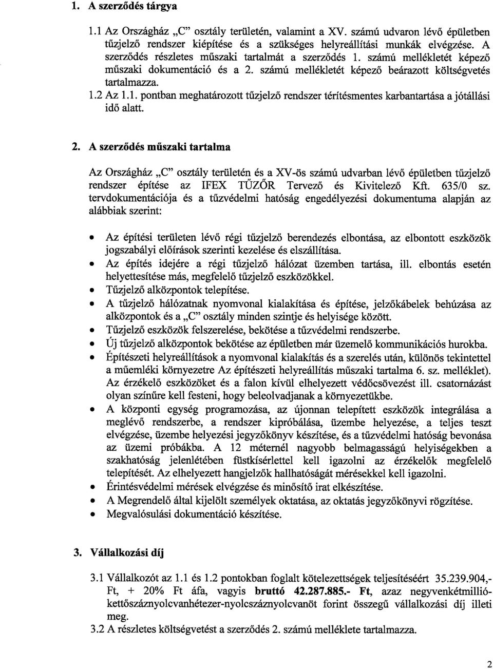 2. A szerződés műszaki tartalma Az Országház C" osztály területén és a XV-ös számú udvarban lévő épületben tűzjelző rendszer építése az IFEX TŰZŐR Tervező és Kivitelező Kft. 635/0 sz.