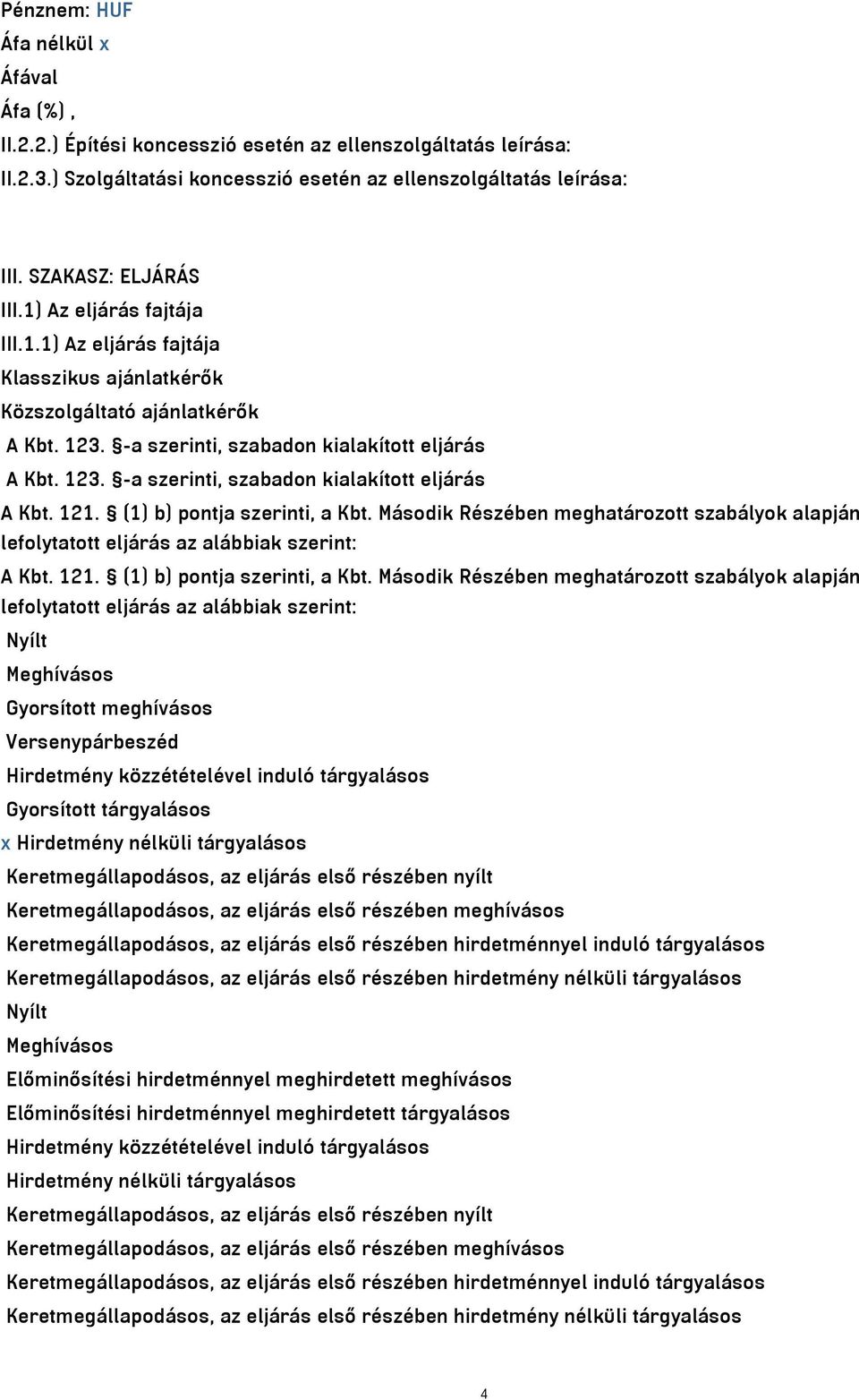 (1) b) pontja szerinti, a Kbt. Második Részében meghatározott szabályok alapján lefolytatott eljárás az alábbiak szerint: A Kbt. 121. (1) b) pontja szerinti, a Kbt.