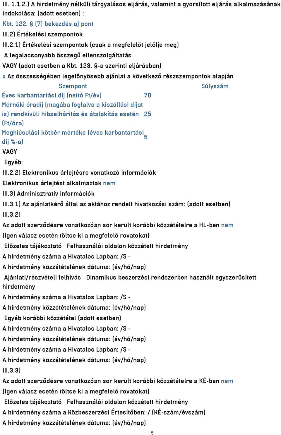 kiszállási díjat is) rendkívüli hibaelhárítás és átalakítás esetén 25 (Ft/óra) Meghiúsulási kötbér mértéke (éves karbantartási 5 díj %-a) VAGY Egyéb: III.2.2) Elektronikus árlejtésre vonatkozó információk Elektronikus árlejtést alkalmaztak nem III.