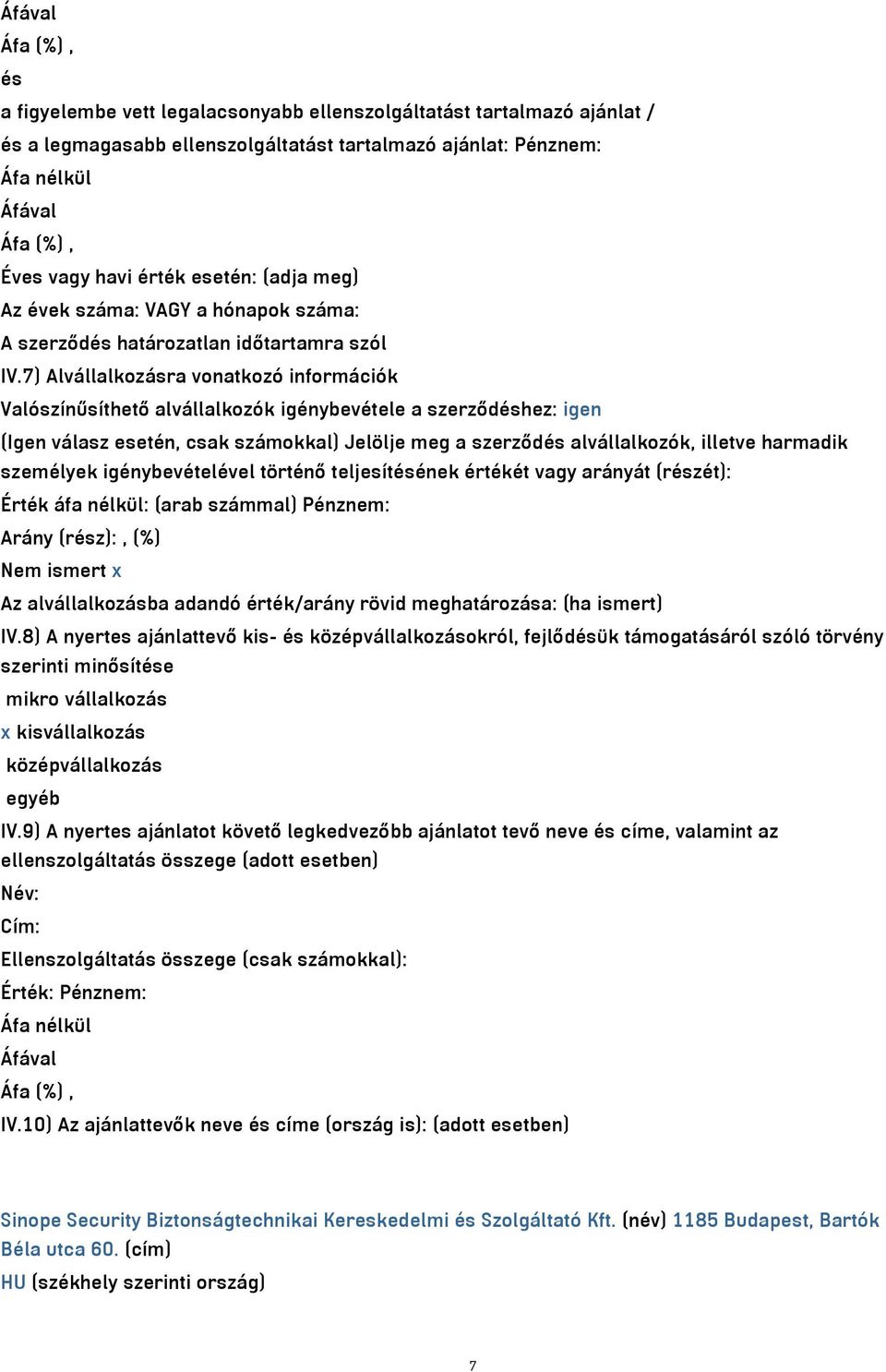 7) Alvállalkozásra vonatkozó információk Valószínűsíthető alvállalkozók igénybevétele a szerződéshez: igen (Igen válasz esetén, csak számokkal) Jelölje meg a szerződés alvállalkozók, illetve harmadik