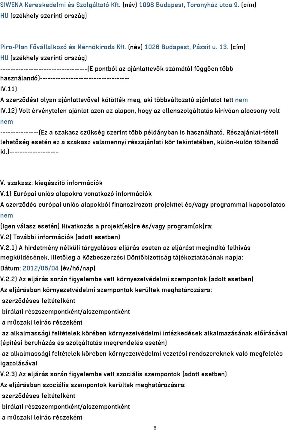 11) A szerződést olyan ajánlattevővel kötötték meg, aki többváltozatú ajánlatot tett nem IV.