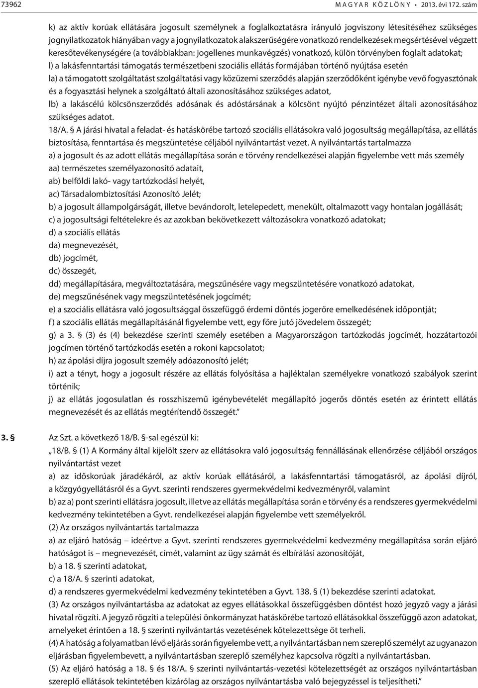 rendelkezések megsértésével végzett keresőtevékenységére (a továbbiakban: jogellenes munkavégzés) vonatkozó, külön törvényben foglalt adatokat; l) a lakásfenntartási támogatás természetbeni szociális