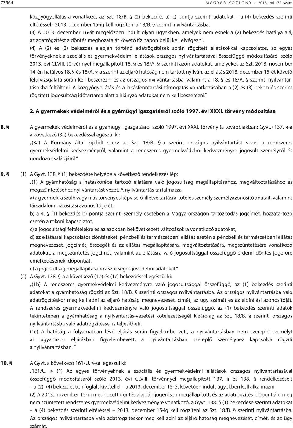 december 16-át megelőzően indult olyan ügyekben, amelyek nem esnek a (2) bekezdés hatálya alá, az adatrögzítést a döntés meghozatalát követő tíz napon belül kell elvégezni.