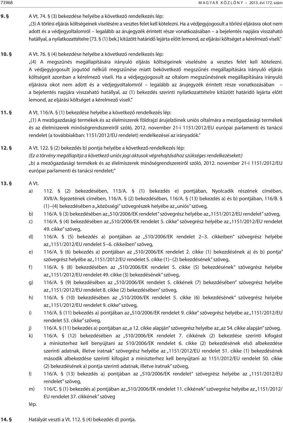 (1) bek.] kitűzött határidő lejárta előtt lemond, az eljárási költséget a kérelmező viseli. 10. A Vt. 76.