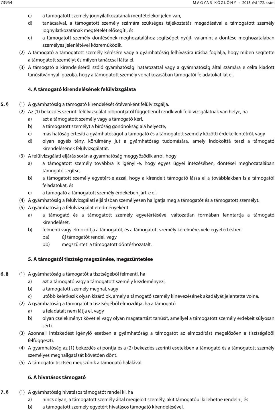 megtételét elősegíti, és e) a támogatott személy döntésének meghozatalához segítséget nyújt, valamint a döntése meghozatalában személyes jelenlétével közreműködik.