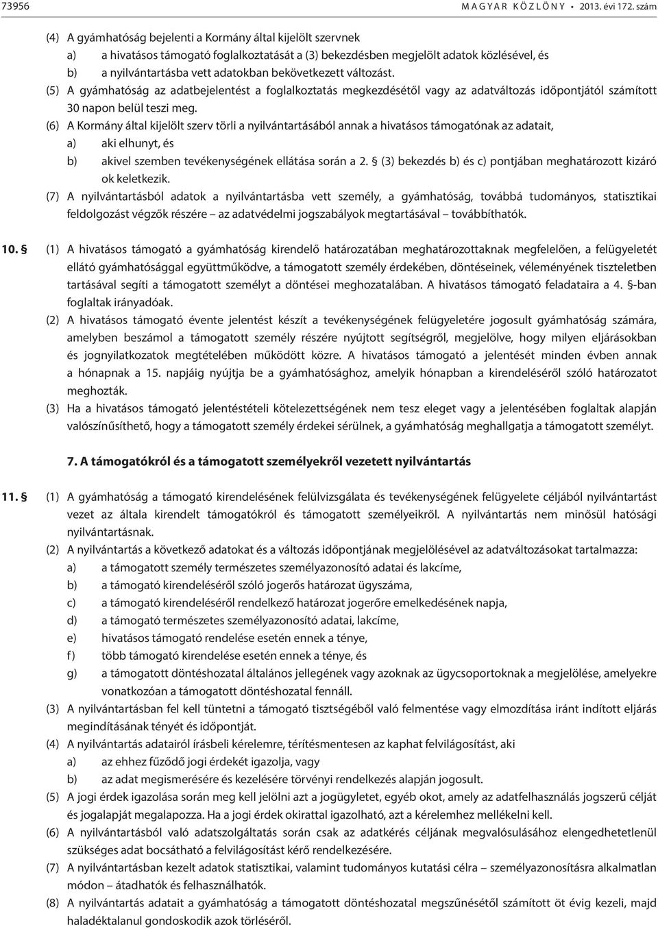 bekövetkezett változást. (5) A gyámhatóság az adatbejelentést a foglalkoztatás megkezdésétől vagy az adatváltozás időpontjától számított 30 napon belül teszi meg.