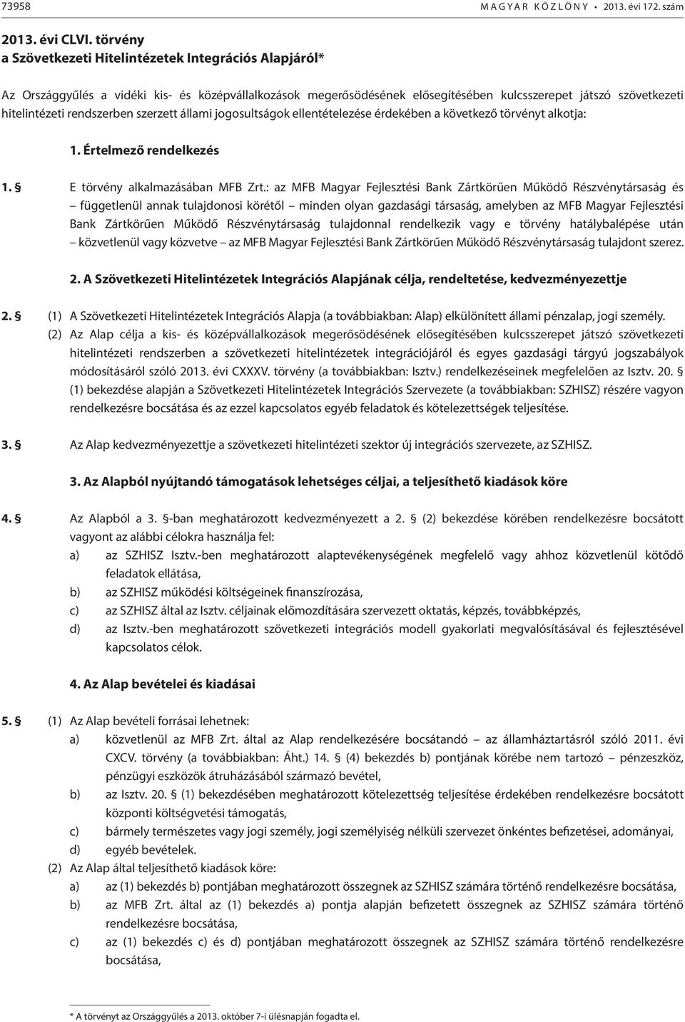 rendszerben szerzett állami jogosultságok ellentételezése érdekében a következő törvényt alkotja: 1. Értelmező rendelkezés 1. E törvény alkalmazásában MFB Zrt.