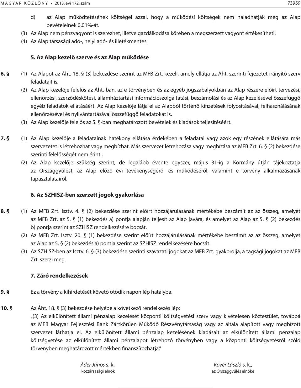 Az Alap kezelő szerve és az Alap működése 6. (1) Az Alapot az Áht. 18. (3) bekezdése szerint az MFB Zrt. kezeli, amely ellátja az Áht. szerinti fejezetet irányító szerv feladatait is.