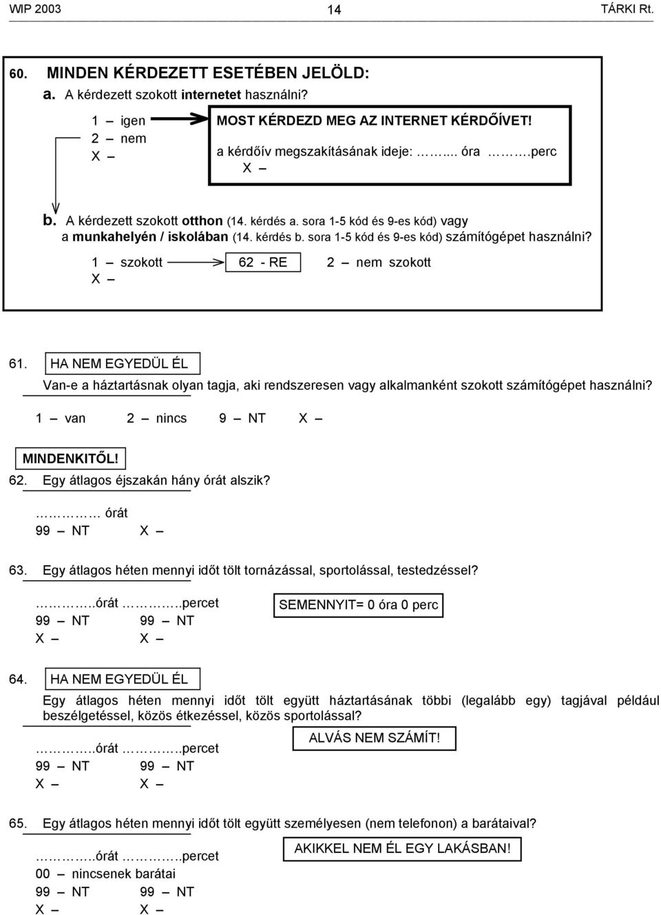 1 szokott 62 - RE 2 nem szokott 61. HA NEM EGYEDÜL ÉL Van-e a háztartásnak olyan tagja, aki rendszeresen vagy alkalmanként szokott számítógépet használni? 1 van 2 nincs MINDENKITŐL! 62. Egy átlagos éjszakán hány órát alszik?