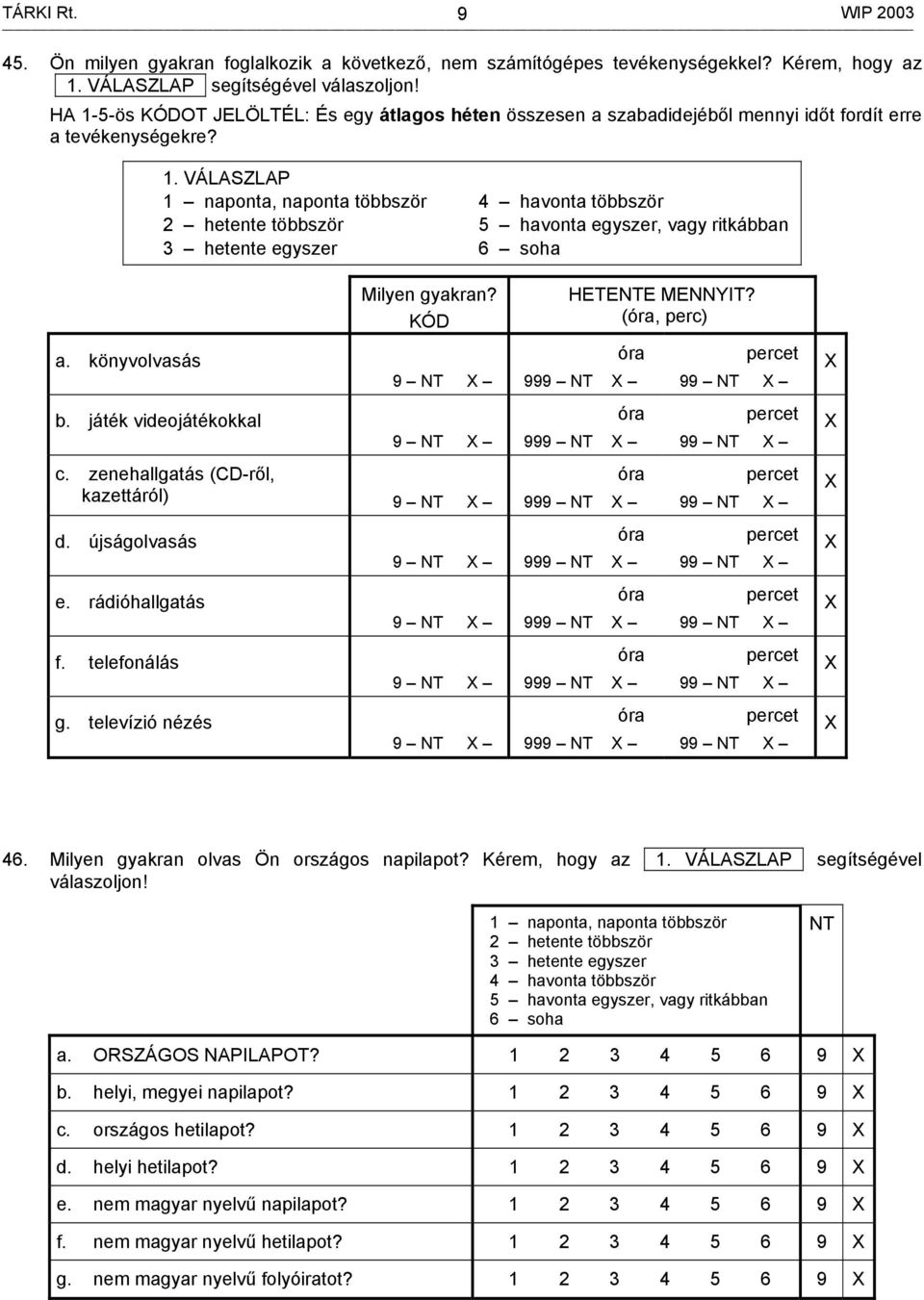 könyvolvasás b. játék videojátékokkal Milyen gyakran? KÓD c. zenehallgatás (CD-ről, kazettáról) d. újságolvasás e. rádióhallgatás f. telefonálás g. televízió nézés HETEE MENNYIT?