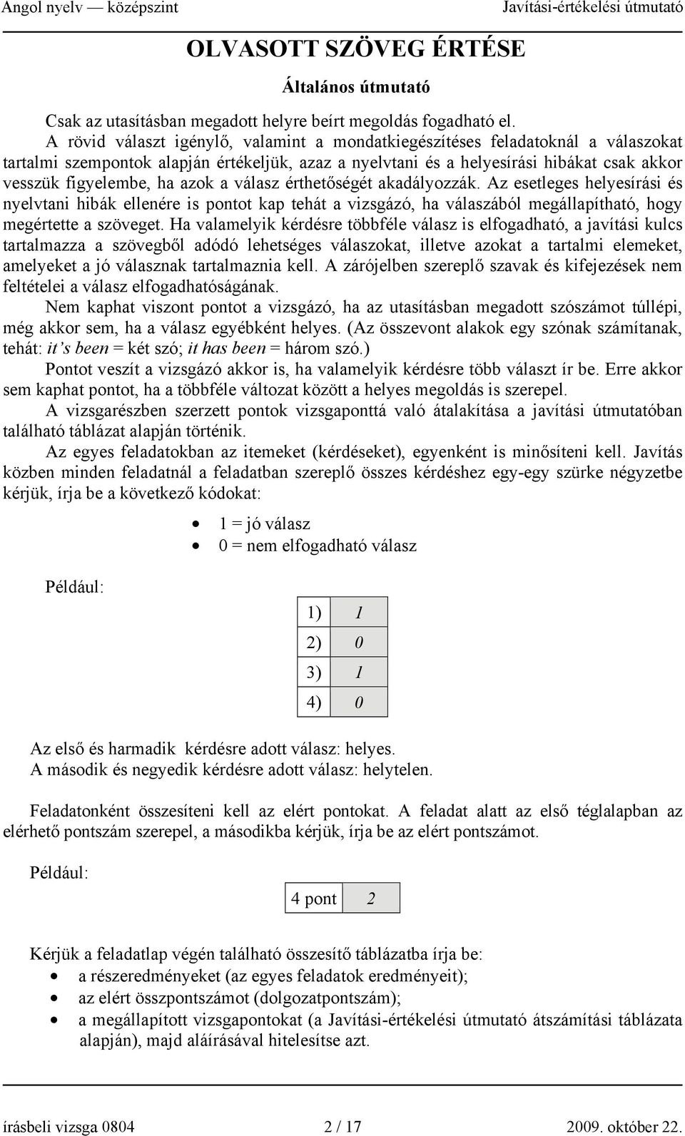 azok a válasz érthetőségét akadályozzák. Az esetleges helyesírási és nyelvtani hibák ellenére is pontot kap tehát a vizsgázó, ha válaszából megállapítható, hogy megértette a szöveget.