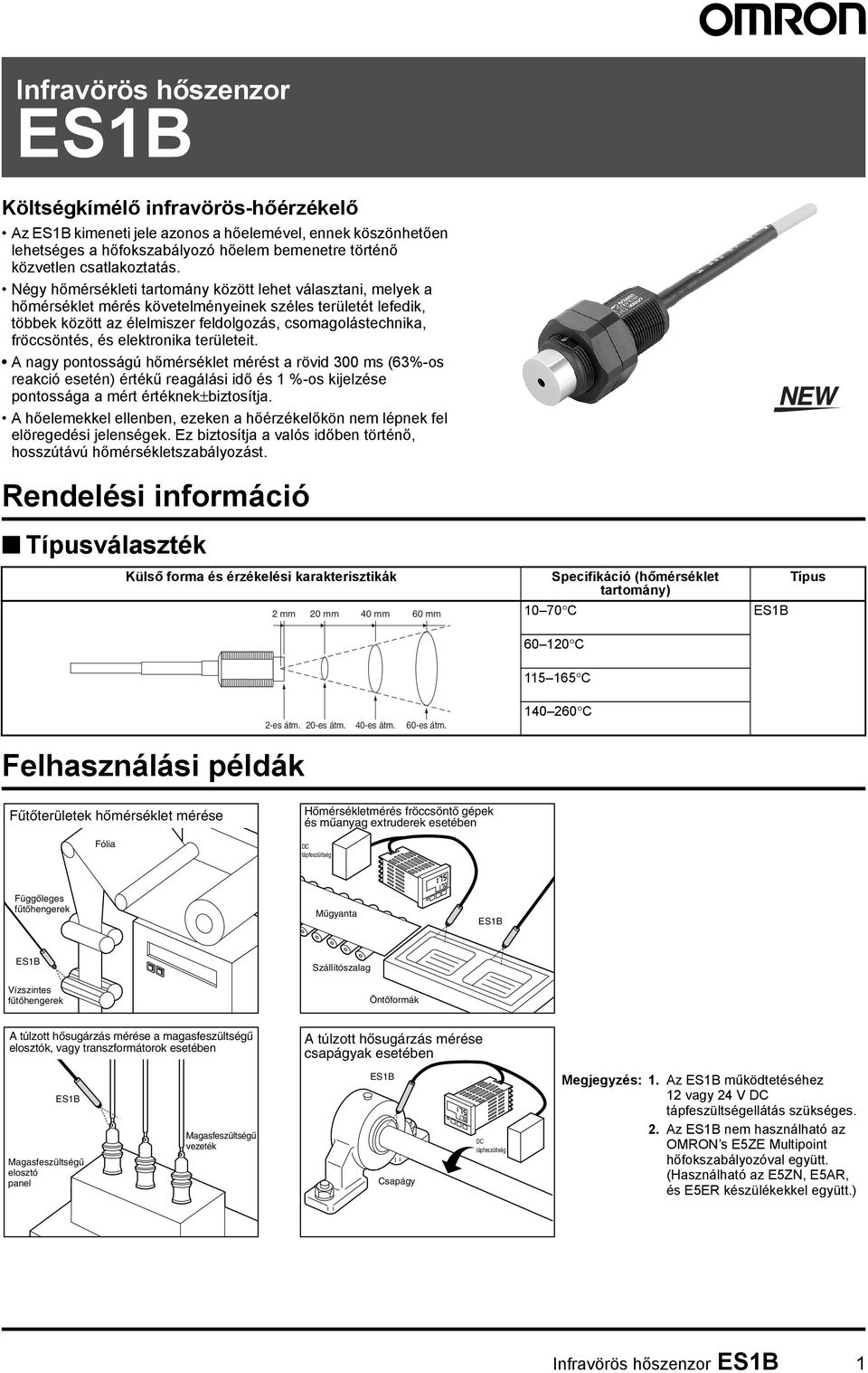 elektronika területeit. A nagy pontosságú hőmérséklet mérést a rövid 300 ms (63%-os reakció esetén) értékű reagálási idő és 1 %-os kijelzése pontossága a mért értéknek±biztosítja.