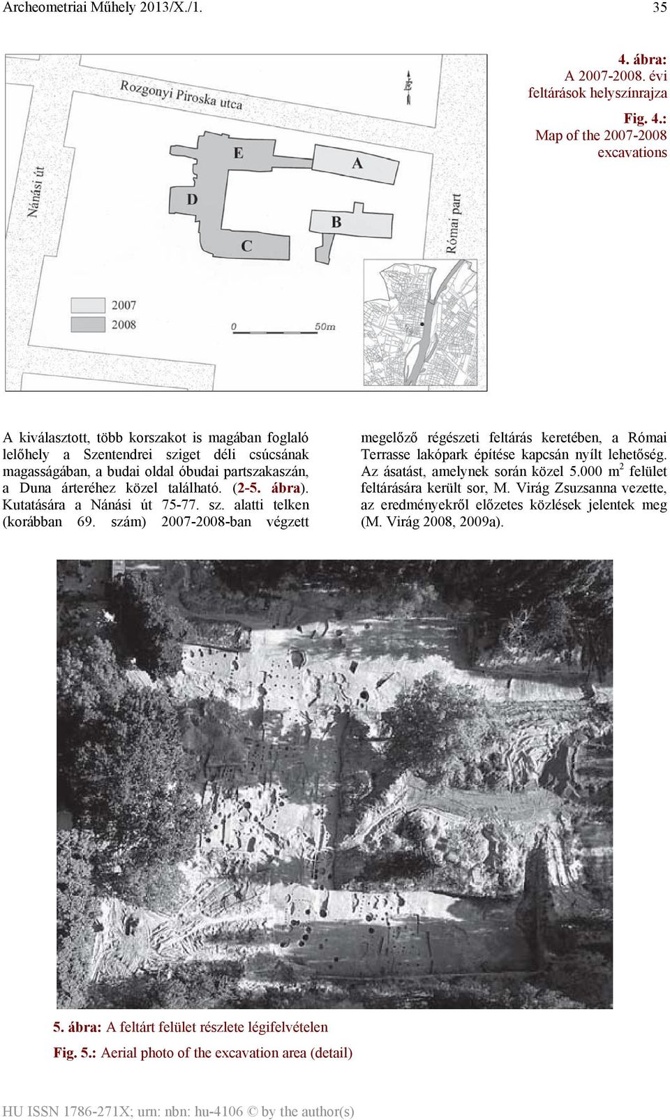 szám) 2007-2008-ban végzett megelőző régészeti feltárás keretében, a Római Terrasse lakópark építése kapcsán nyílt lehetőség. Az ásatást, amelynek során közel 5.